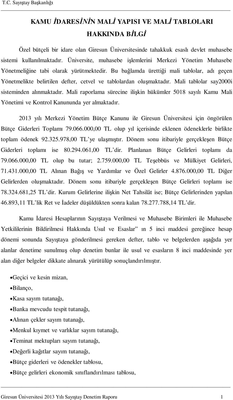 Bu ba lamda üretti i mali tablolar, ad geçen Yönetmelikte belirtilen defter, cetvel ve tablolardan olu maktad r. Mali tablolar say2000i sisteminden al nmaktad r.