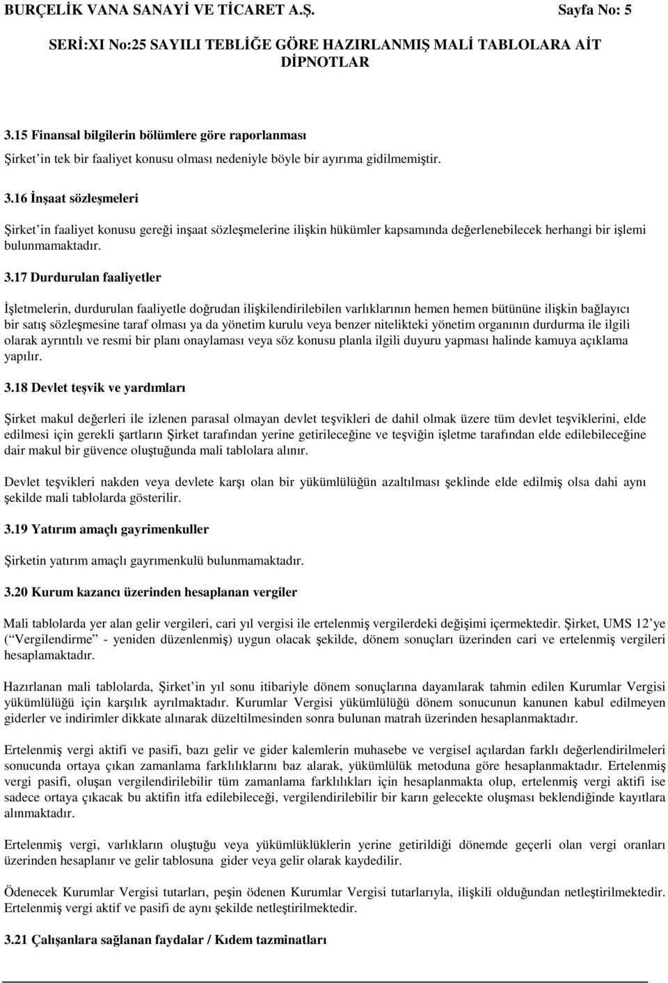 veya benzer nitelikteki yönetim organının durdurma ile ilgili olarak ayrıntılı ve resmi bir planı onaylaması veya söz konusu planla ilgili duyuru yapması halinde kamuya açıklama yapılır. 3.