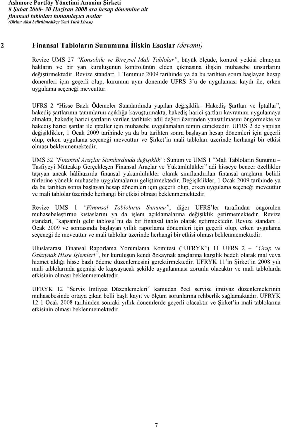 Revize standart, 1 Temmuz 2009 tarihinde ya da bu tarihten sonra başlayan hesap dönemleri için geçerli olup, kurumun aynı dönemde UFRS 3 ü de uygulaması kaydı ile, erken uygulama seçeneği mevcuttur.