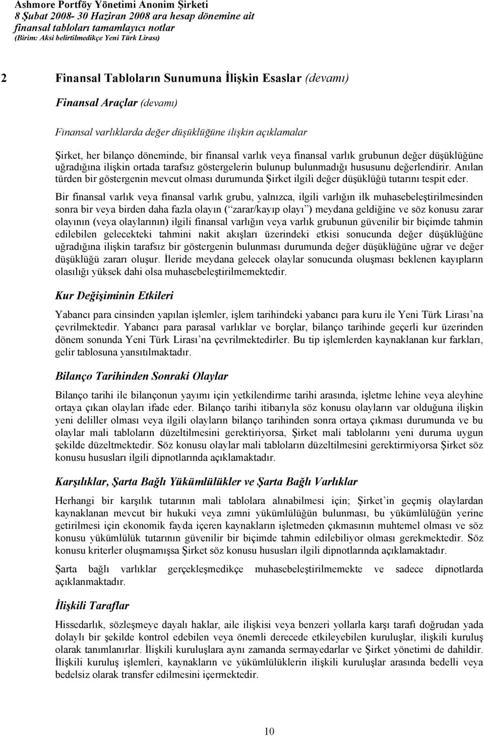 Anılan türden bir göstergenin mevcut olması durumunda Şirket ilgili değer düşüklüğü tutarını tespit eder.