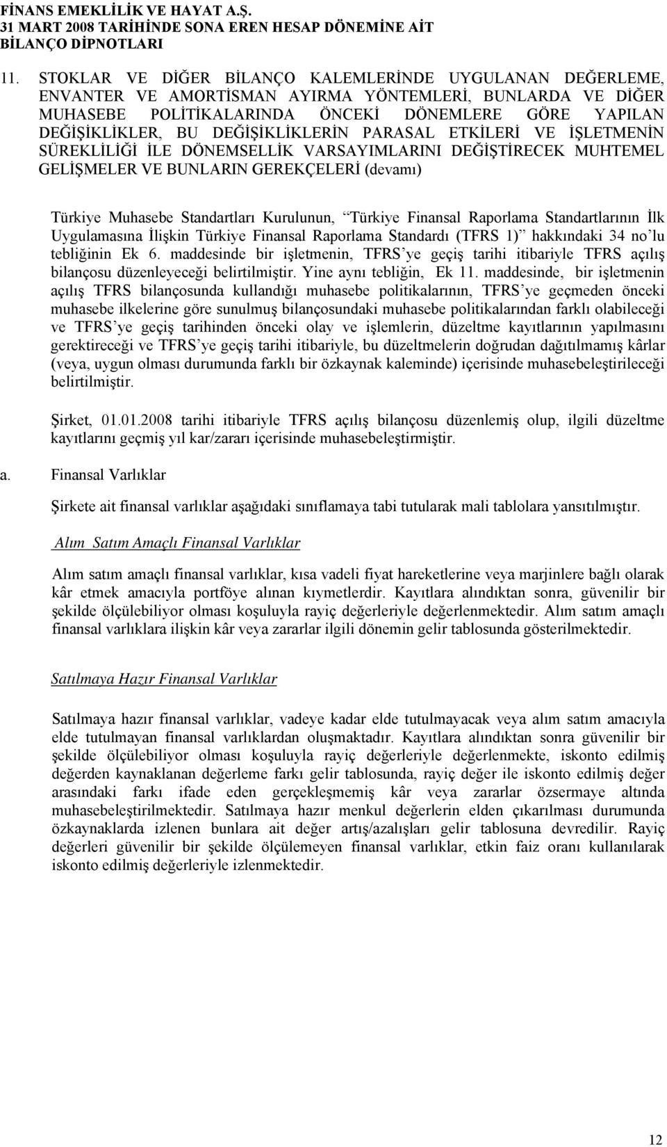 DEĞİŞİKLİKLERİN PARASAL ETKİLERİ VE İŞLETMENİN SÜREKLİLİĞİ İLE DÖNEMSELLİK VARSAYIMLARINI DEĞİŞTİRECEK MUHTEMEL GELİŞMELER VE BUNLARIN GEREKÇELERİ (devamı) Türkiye Muhasebe Standartları Kurulunun,