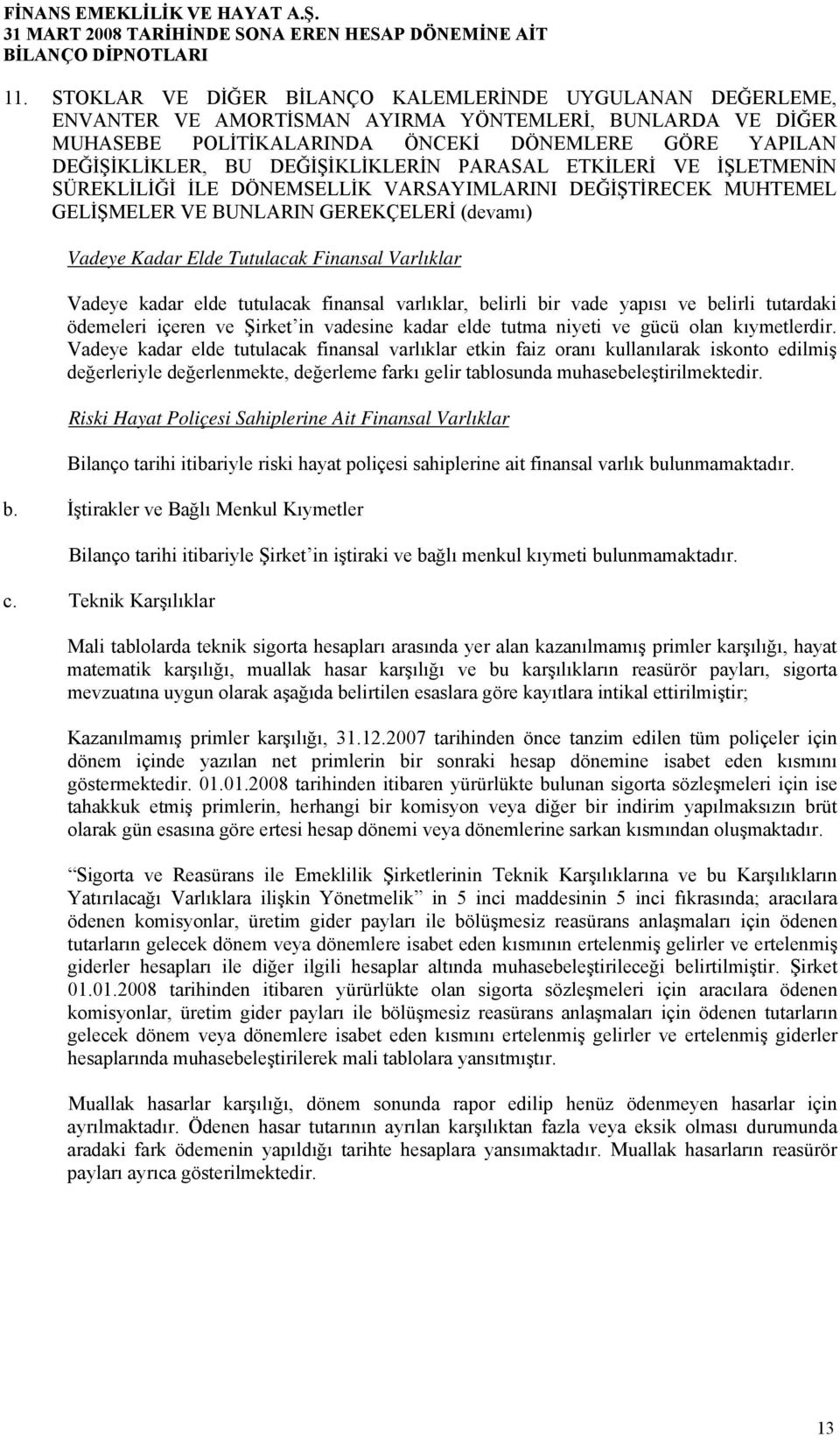 DEĞİŞİKLİKLERİN PARASAL ETKİLERİ VE İŞLETMENİN SÜREKLİLİĞİ İLE DÖNEMSELLİK VARSAYIMLARINI DEĞİŞTİRECEK MUHTEMEL GELİŞMELER VE BUNLARIN GEREKÇELERİ (devamı) Vadeye Kadar Elde Tutulacak Finansal