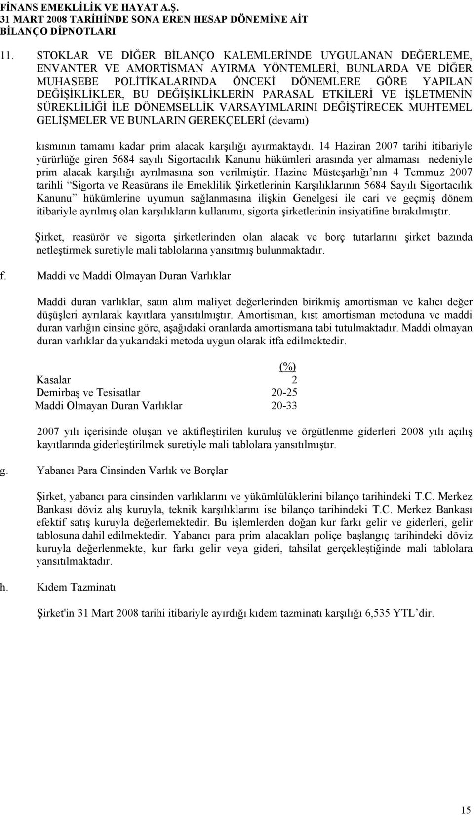 DEĞİŞİKLİKLERİN PARASAL ETKİLERİ VE İŞLETMENİN SÜREKLİLİĞİ İLE DÖNEMSELLİK VARSAYIMLARINI DEĞİŞTİRECEK MUHTEMEL GELİŞMELER VE BUNLARIN GEREKÇELERİ (devamı) kısmının tamamı kadar prim alacak karşılığı