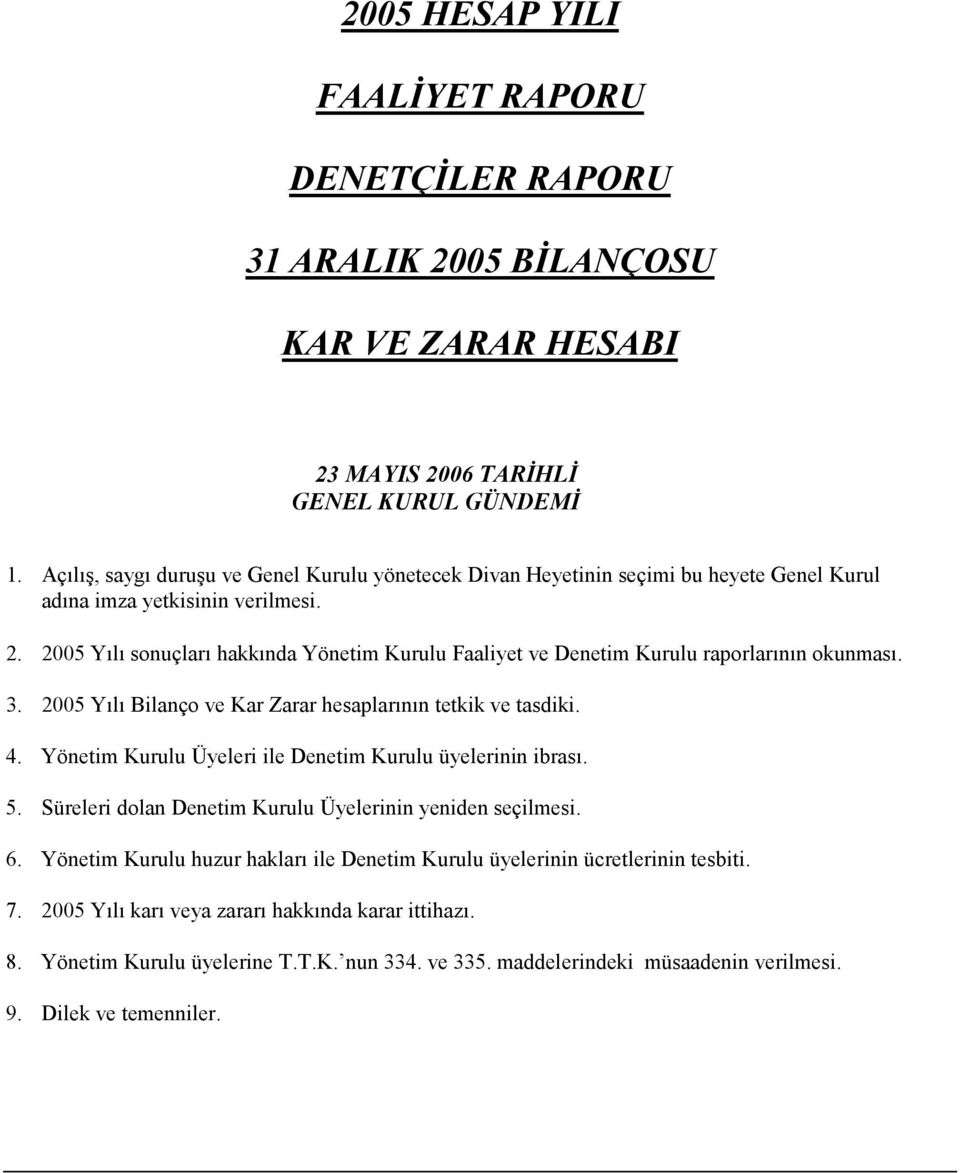 2005 Yılı sonuçları hakkında Yönetim Kurulu Faaliyet ve Denetim Kurulu raporlarının okunması. 3. 2005 Yılı Bilanço ve Kar Zarar hesaplarının tetkik ve tasdiki. 4.