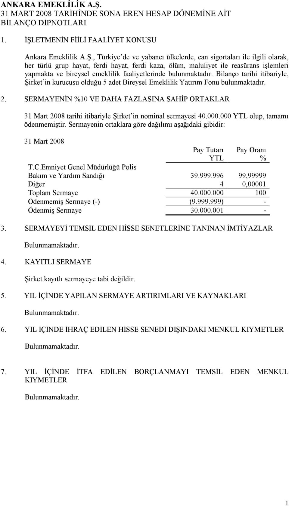 , Türkiye de ve yabancı ülkelerde, can sigortaları ile ilgili olarak, her türlü grup hayat, ferdi hayat, ferdi kaza, ölüm, maluliyet ile reasürans işlemleri yapmakta ve bireysel emeklilik