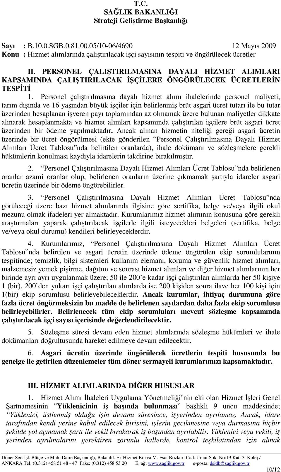 toplamndan az olmamak üzere bulunan maliyetler dikkate alnarak hesaplanmakta ve hizmet almlar kapsamnda çalştrlan işçilere brüt asgari ücret üzerinden bir ödeme yaplmaktadr.