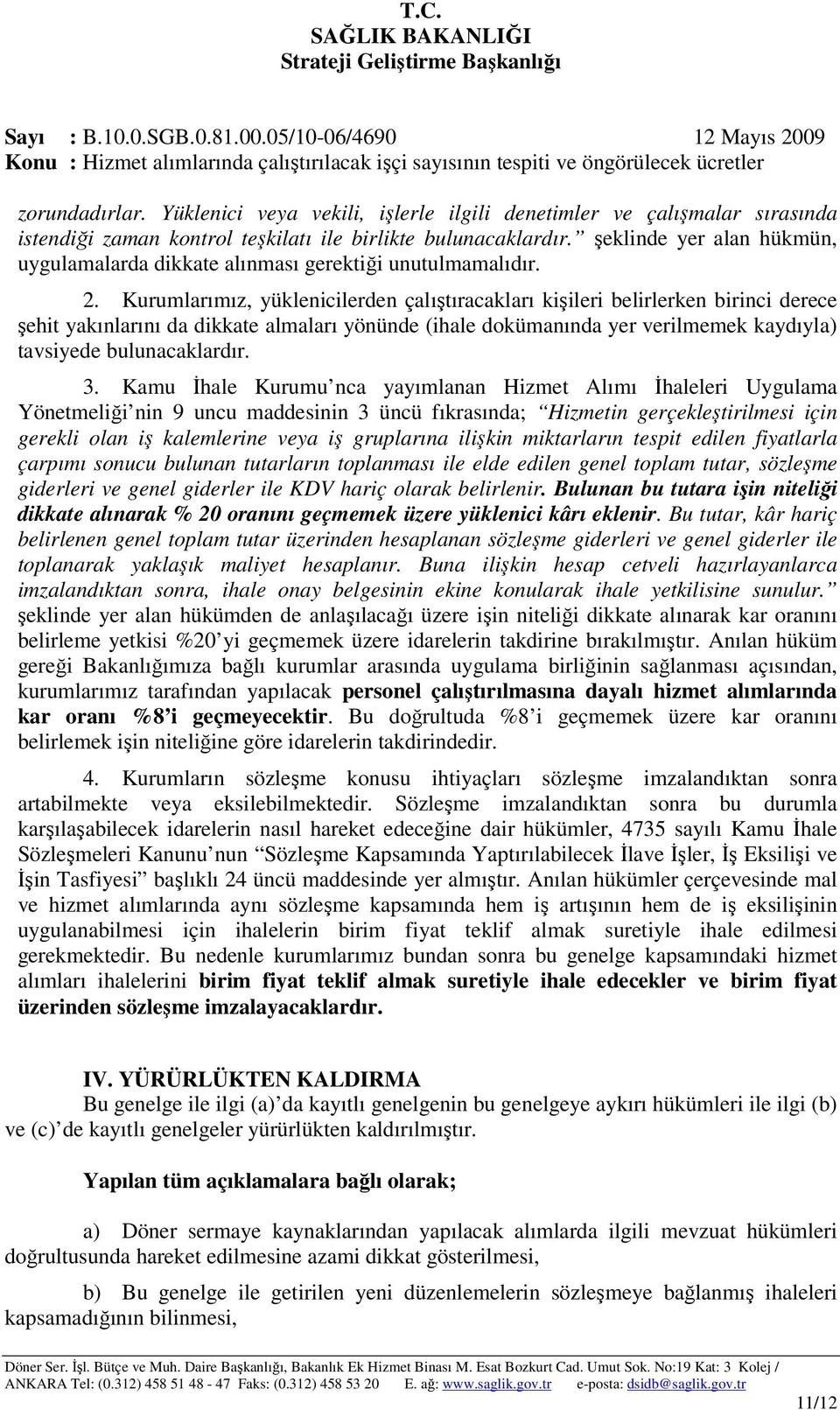 Kurumlarmz, yüklenicilerden çalştracaklar kişileri belirlerken birinci derece şehit yaknlarn da dikkate almalar yönünde (ihale dokümannda yer verilmemek kaydyla) tavsiyede bulunacaklardr. 3.