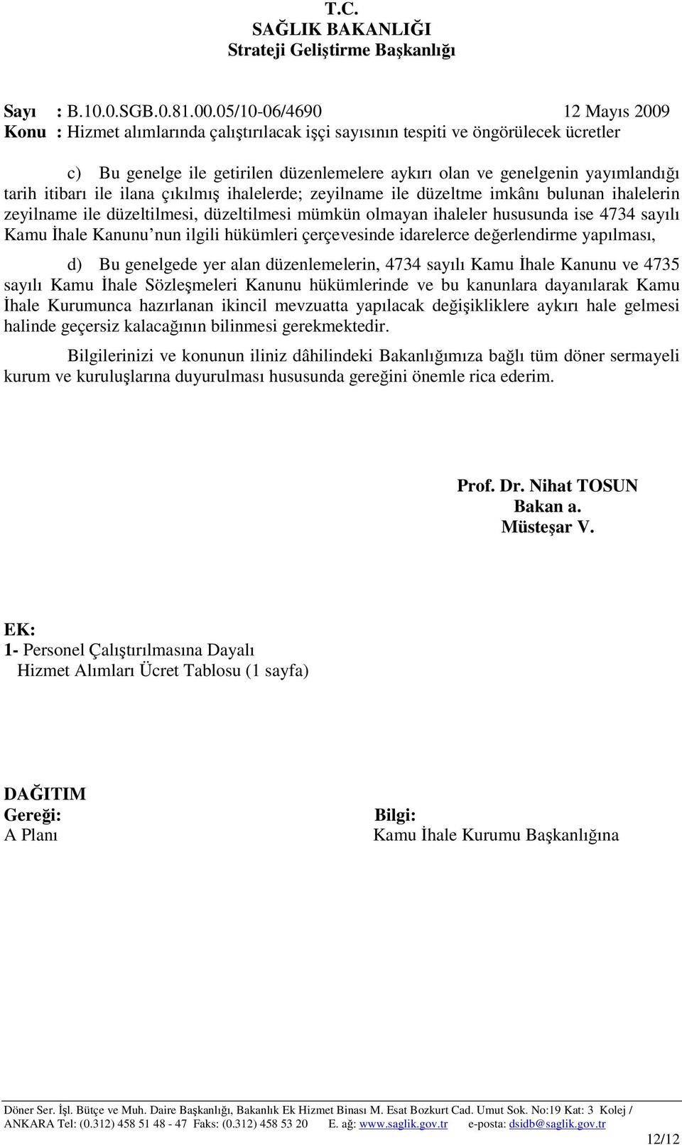 Kamu Đhale Kanunu ve 4735 sayl Kamu Đhale Sözleşmeleri Kanunu hükümlerinde ve bu kanunlara dayanlarak Kamu Đhale Kurumunca hazrlanan ikincil mevzuatta yaplacak değişikliklere aykr hale gelmesi