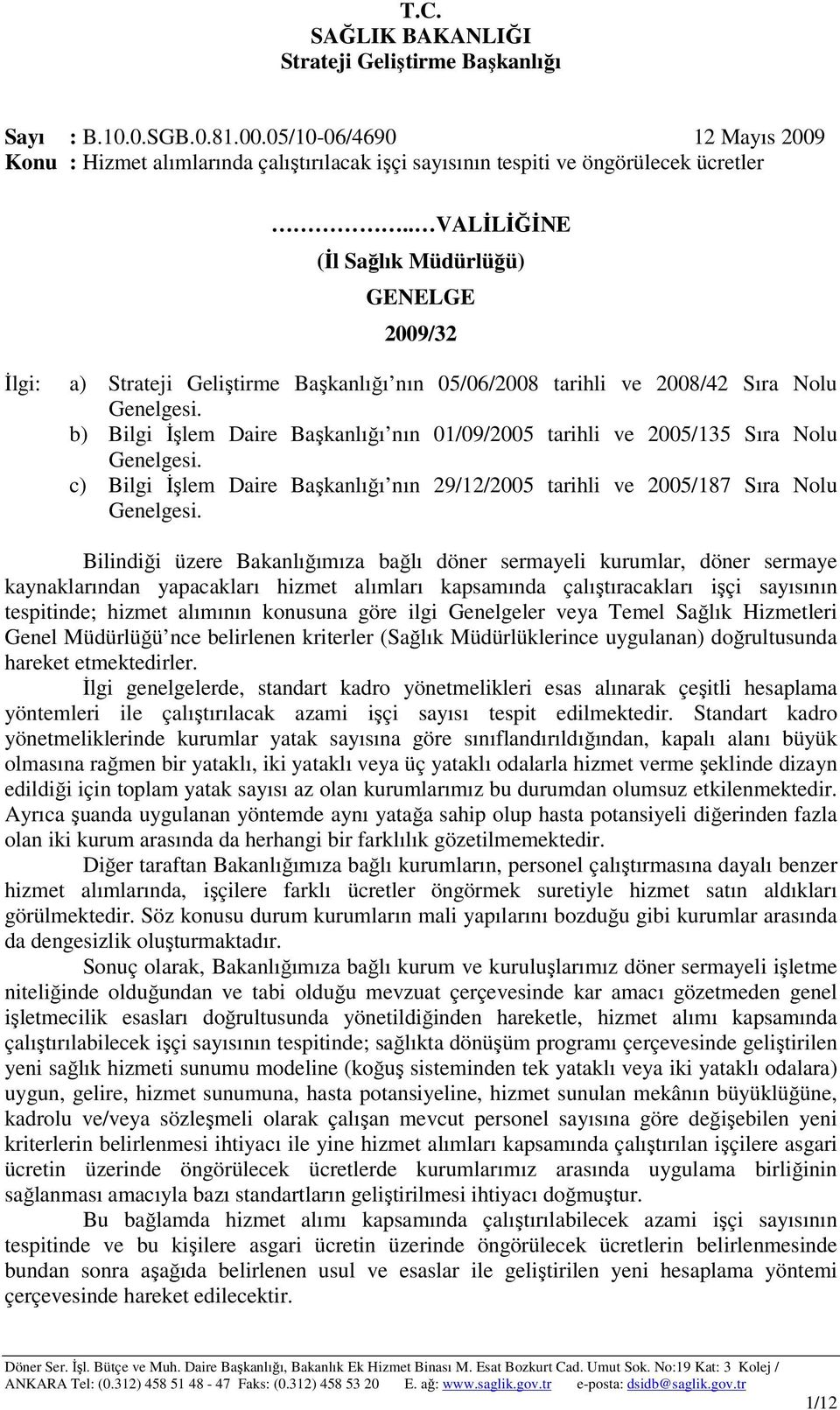 Bilindiği üzere Bakanlğmza bağl döner sermayeli kurumlar, döner sermaye kaynaklarndan yapacaklar hizmet almlar kapsamnda çalştracaklar işçi saysnn tespitinde; hizmet almnn konusuna göre ilgi