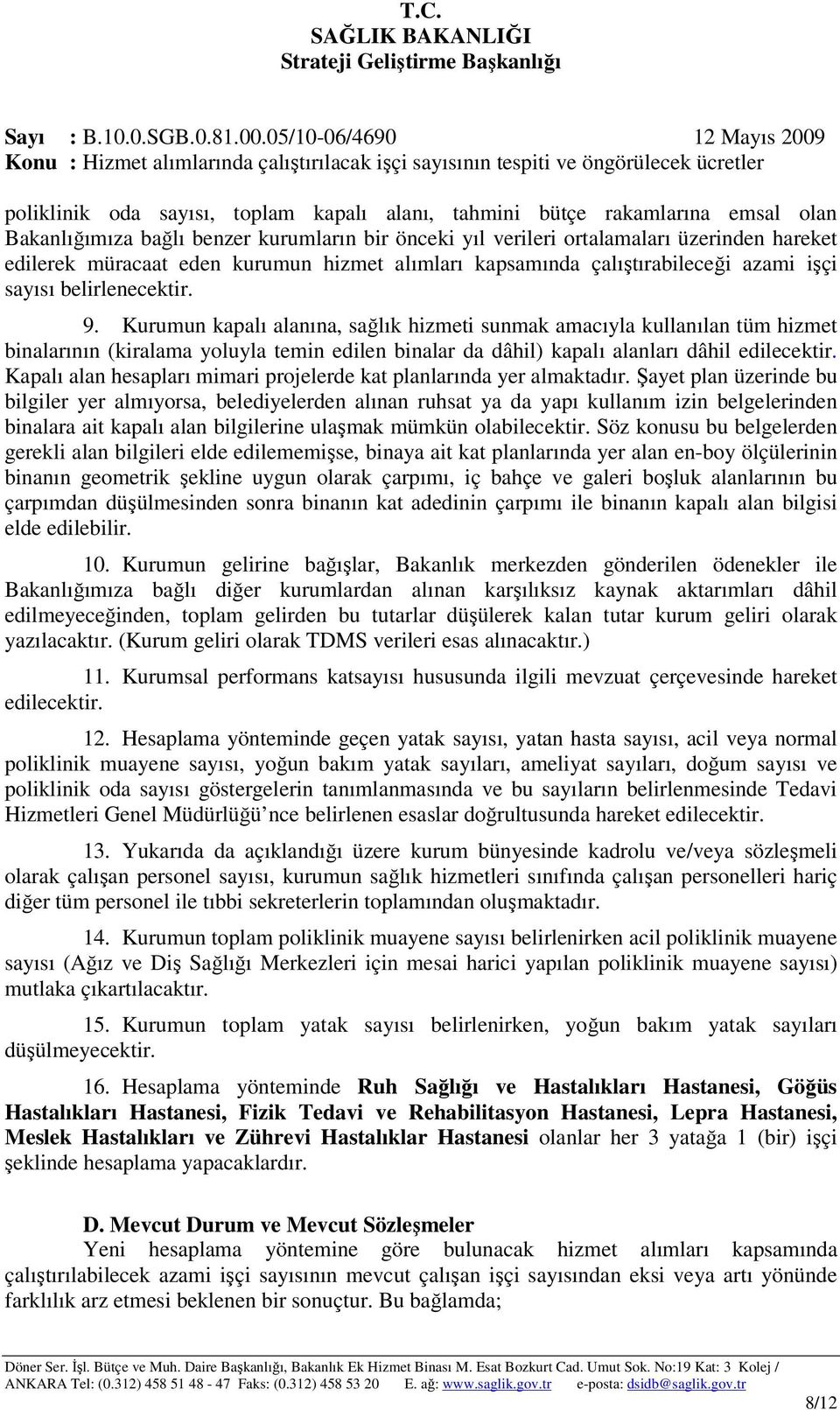 Kurumun kapal alanna, sağlk hizmeti sunmak amacyla kullanlan tüm hizmet binalarnn (kiralama yoluyla temin edilen binalar da dâhil) kapal alanlar dâhil edilecektir.