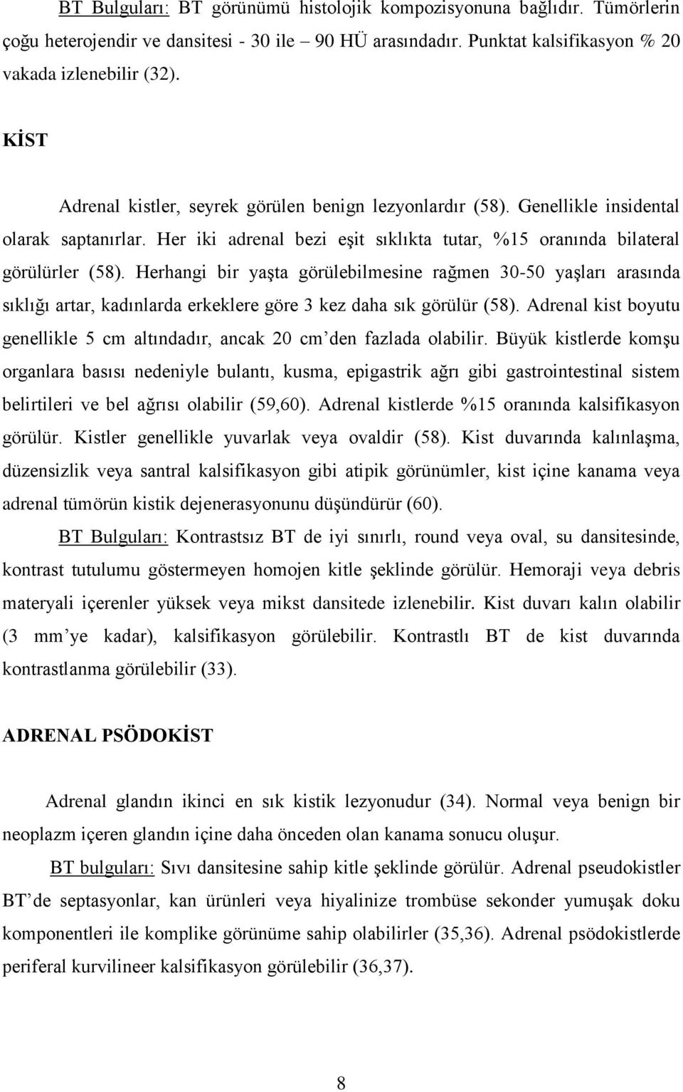 Herhangi bir yaşta görülebilmesine rağmen 30-50 yaşları arasında sıklığı artar, kadınlarda erkeklere göre 3 kez daha sık görülür (58).