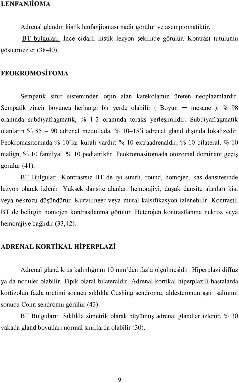 % 98 oranında subdiyafragmatik, % 1-2 oranında toraks yerleşimlidir. Subdiyafragmatik olanların % 85 90 adrenal medullada, % 10 15 i adrenal gland dışında lokalizedir.