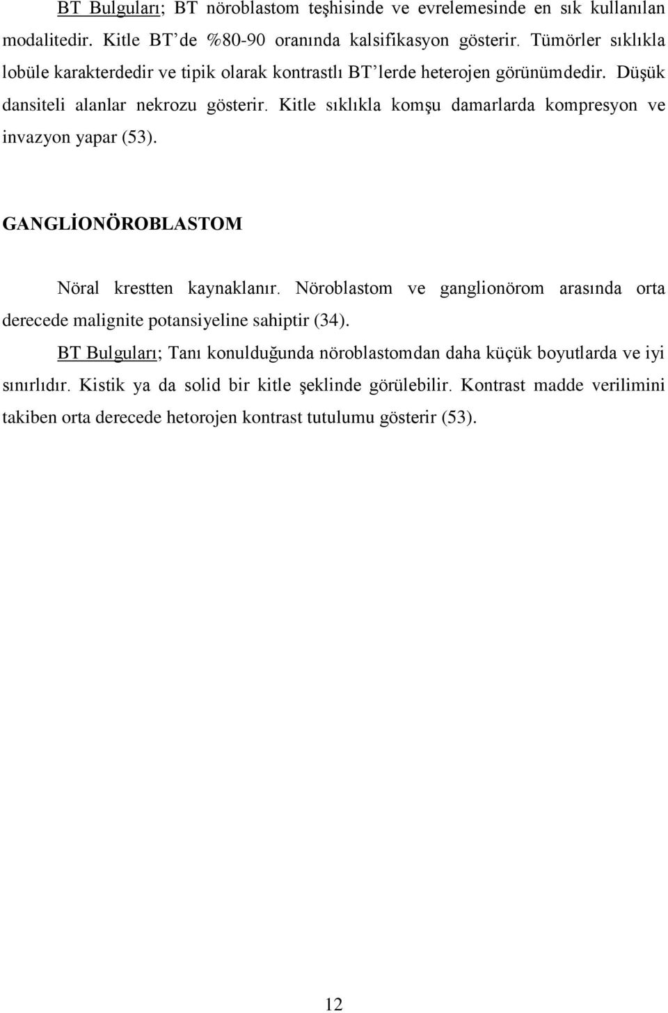 Kitle sıklıkla komşu damarlarda kompresyon ve invazyon yapar (53). GANGLĠONÖROBLASTOM Nöral krestten kaynaklanır.