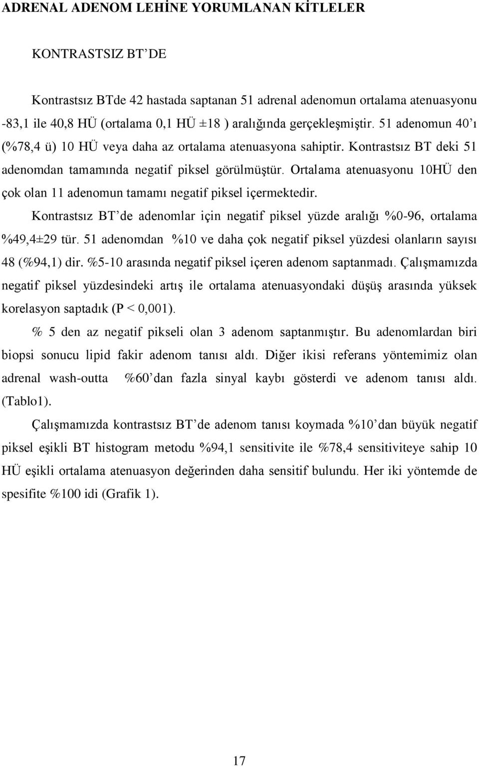 Ortalama atenuasyonu 10HÜ den çok olan 11 adenomun tamamı negatif piksel içermektedir. Kontrastsız BT de adenomlar için negatif piksel yüzde aralığı %0-96, ortalama %49,4±29 tür.