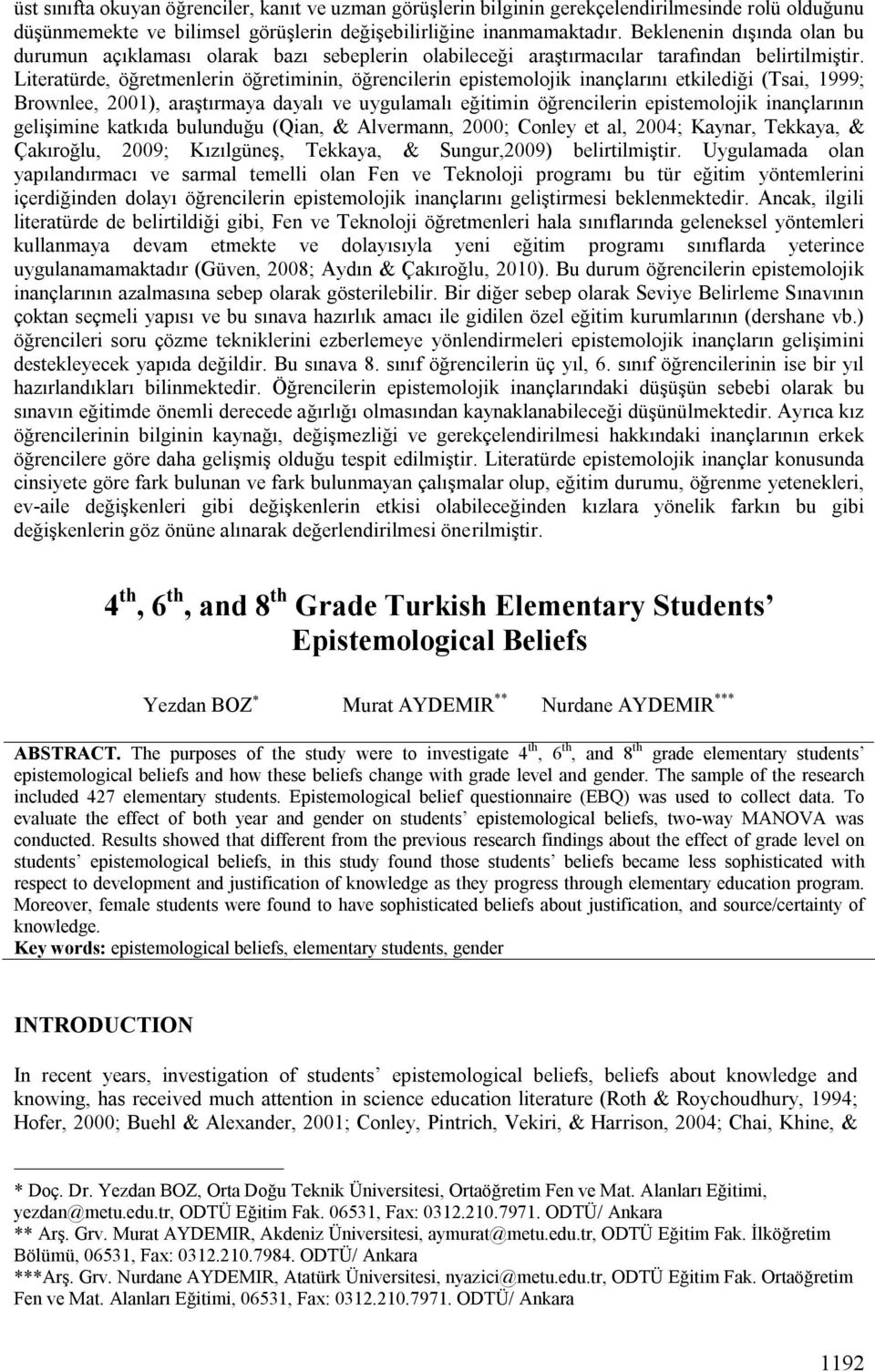 Literatürde, öğretmenlerin öğretiminin, öğrencilerin epistemolojik inançlarını etkilediği (Tsai, 1999; Brownlee, 2001), araştırmaya dayalı ve uygulamalı eğitimin öğrencilerin epistemolojik