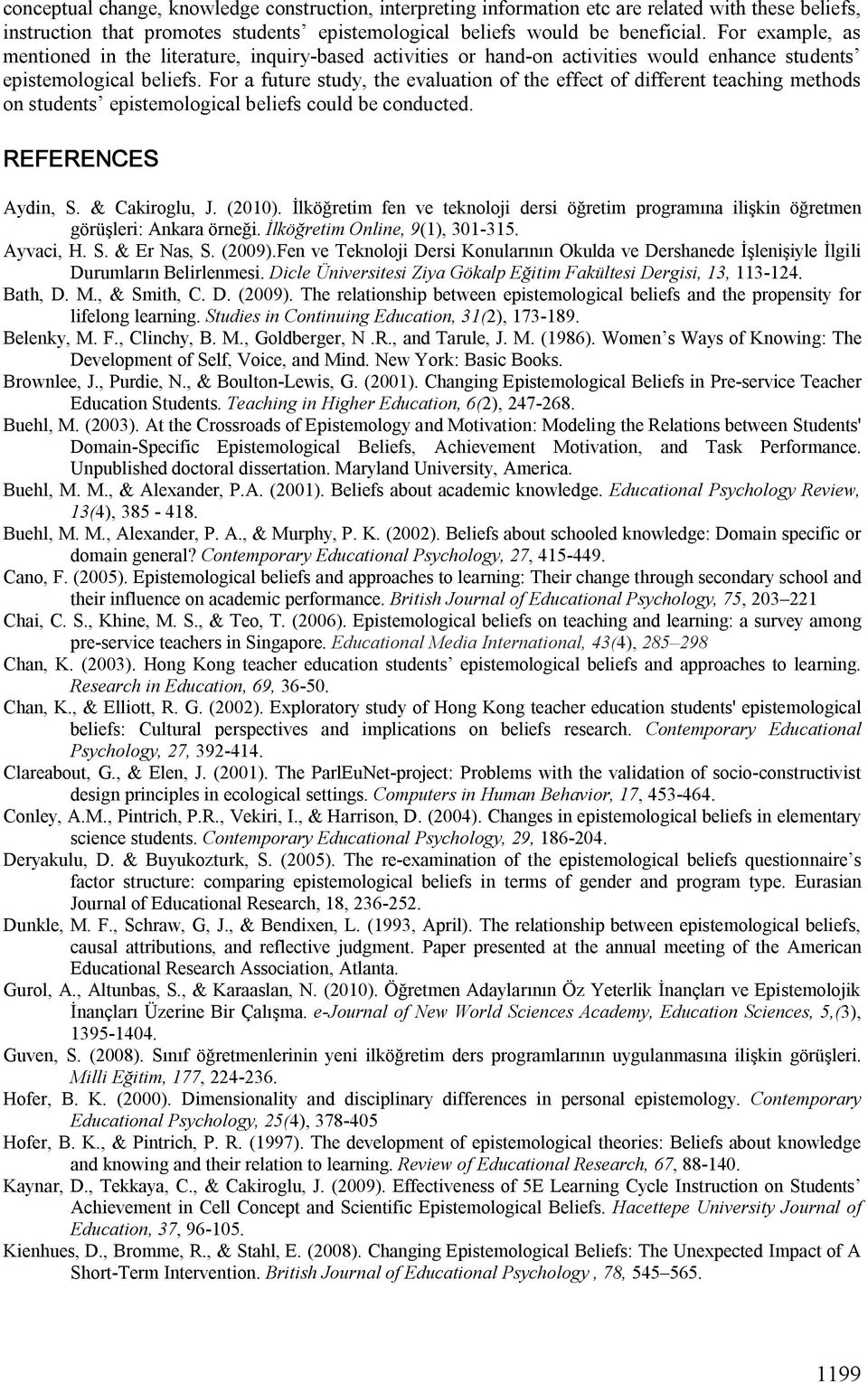 For a future study, the evaluation of the effect of different teaching methods on students epistemological beliefs could be conducted. REFERENCES Aydin, S. & Cakiroglu, J. (2010).