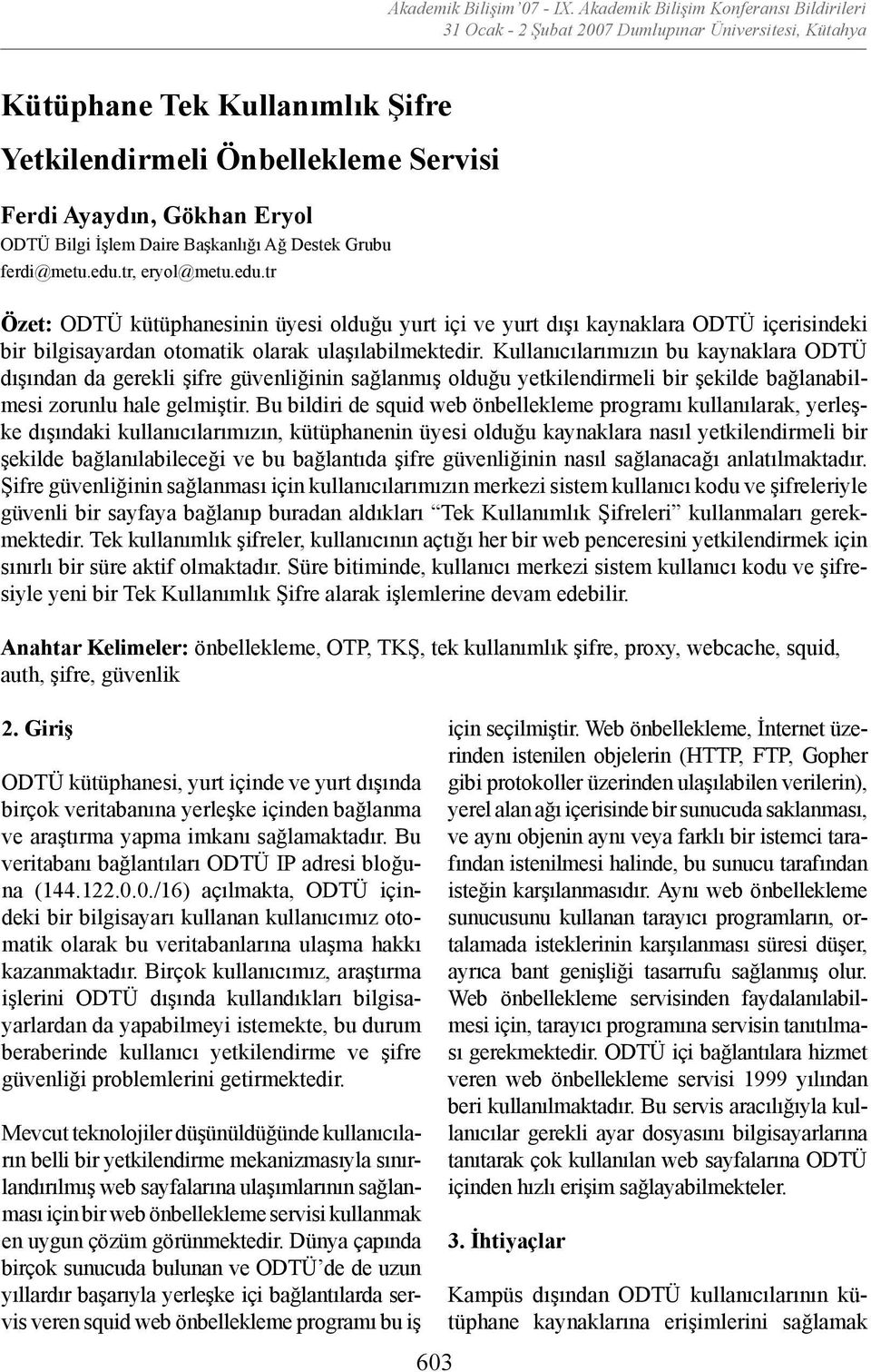 Kullanıcılarımızın bu kaynaklara ODTÜ dışından da gerekli şifre güvenliğinin sağlanmış olduğu yetkilendirmeli bir şekilde bağlanabilmesi zorunlu hale gelmiştir.