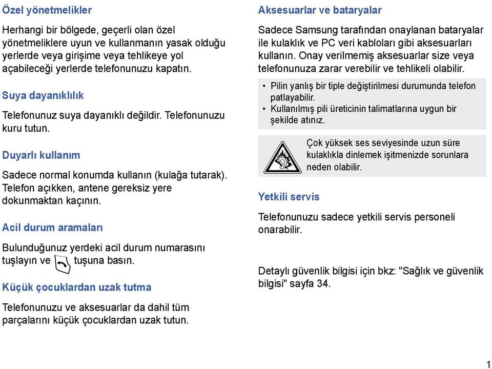 Telefon açıkken, antene gereksiz yere dokunmaktan kaçının. Acil durum aramaları Bulunduğunuz yerdeki acil durum numarasını tuşlayın ve tuşuna basın.