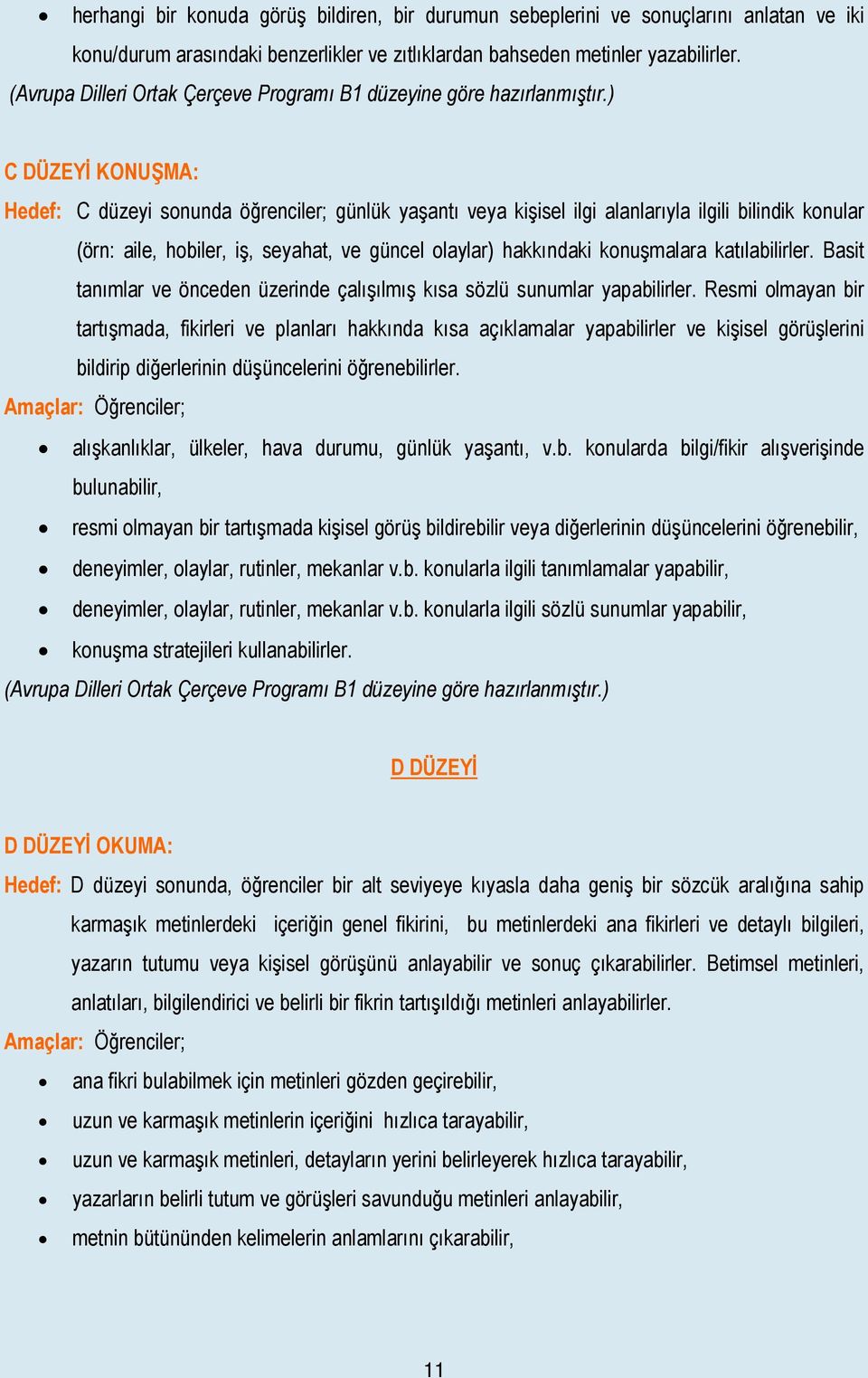 ) C DÜZEYİ KONUŞMA: Hedef: C düzeyi sonunda öğrenciler; günlük yaşantı veya kişisel ilgi alanlarıyla ilgili bilindik konular (örn: aile, hobiler, iş, seyahat, ve güncel olaylar) hakkındaki