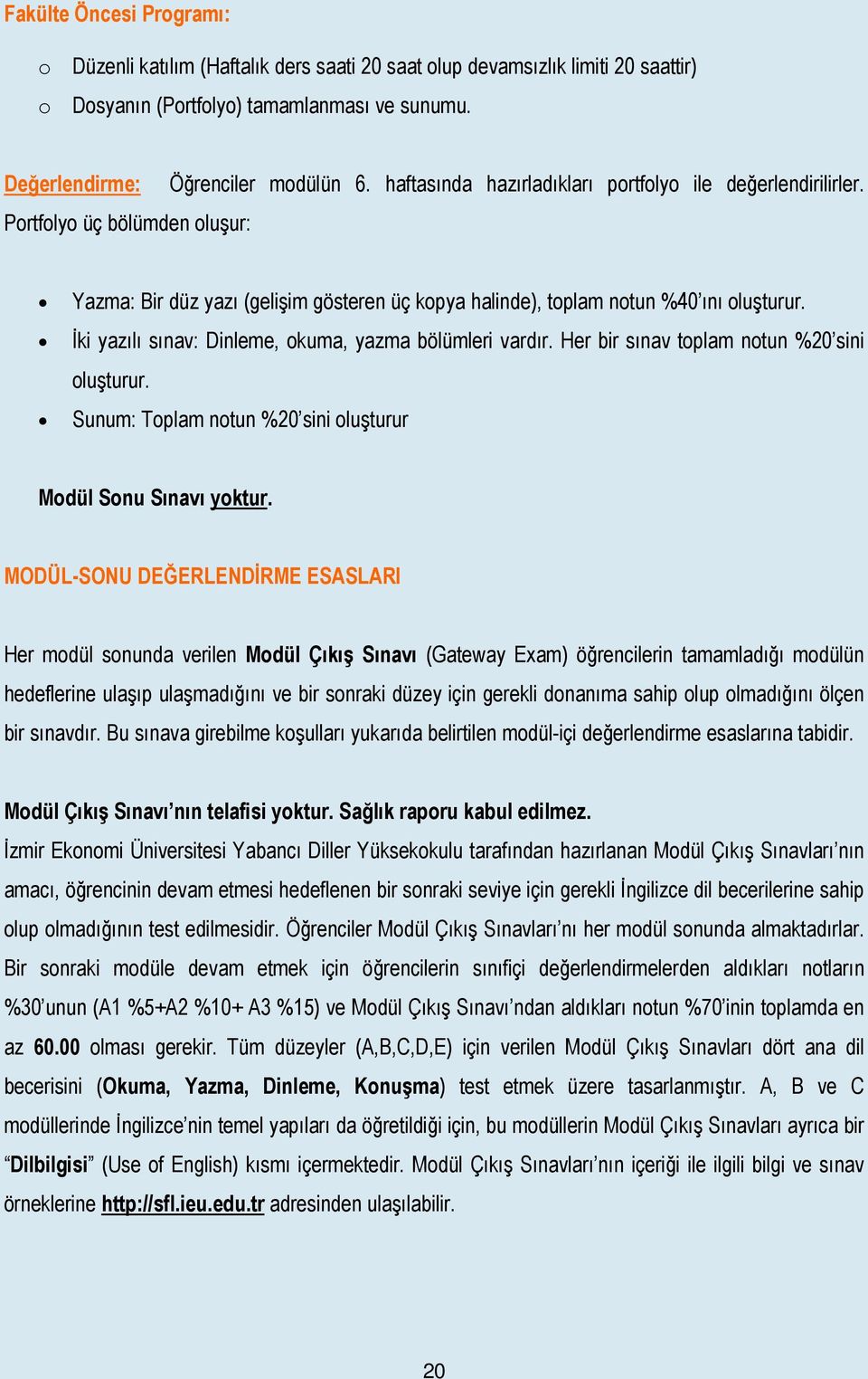 İki yazılı sınav: Dinleme, okuma, yazma bölümleri vardır. Her bir sınav toplam notun %20 sini oluşturur. Sunum: Toplam notun %20 sini oluşturur Modül Sonu Sınavı yoktur.