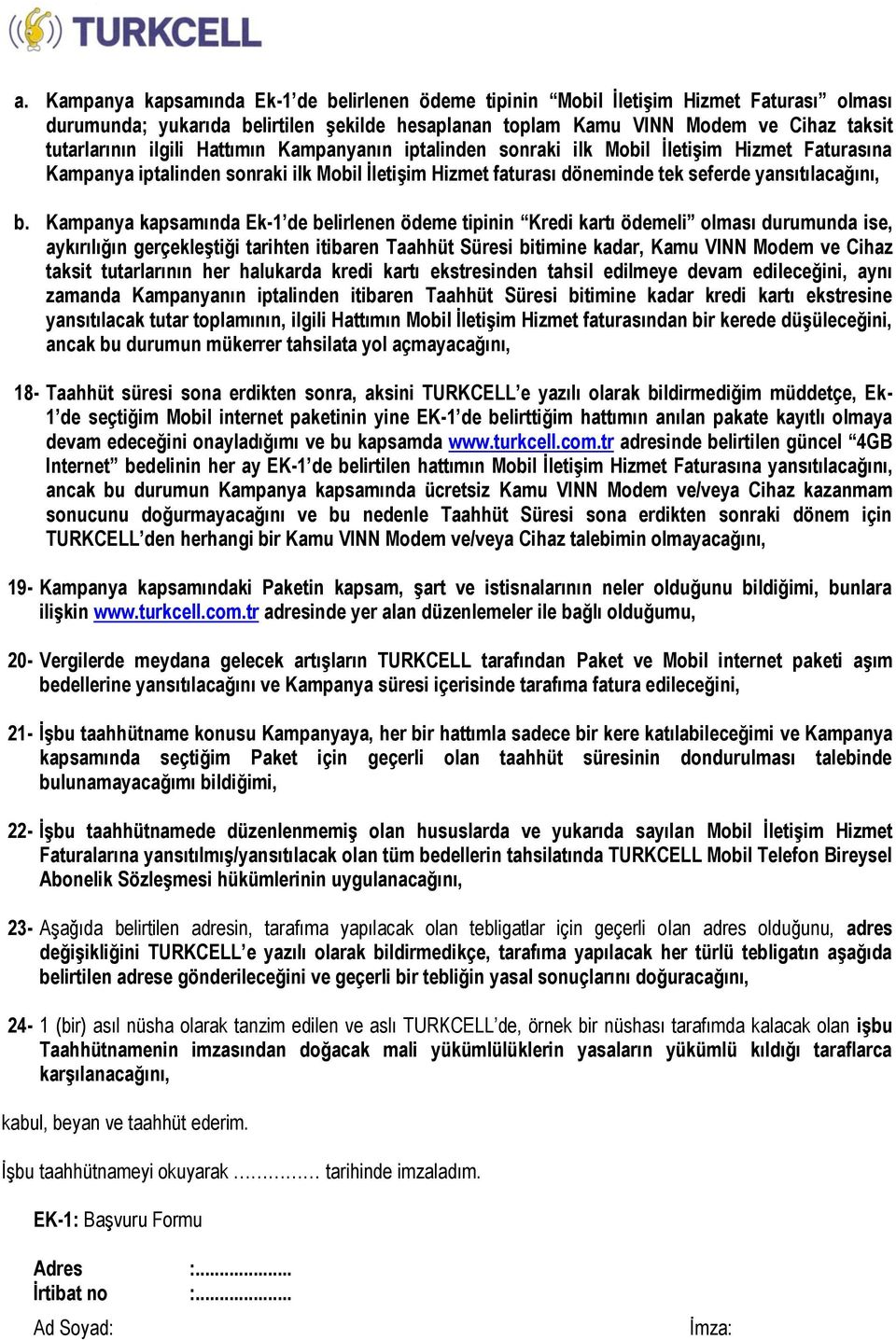 Kampanya kapsamında Ek-1 de belirlenen ödeme tipinin Kredi kartı ödemeli olması durumunda ise, aykırılığın gerçekleştiği tarihten itibaren Taahhüt Süresi bitimine kadar, Kamu VINN Modem ve Cihaz