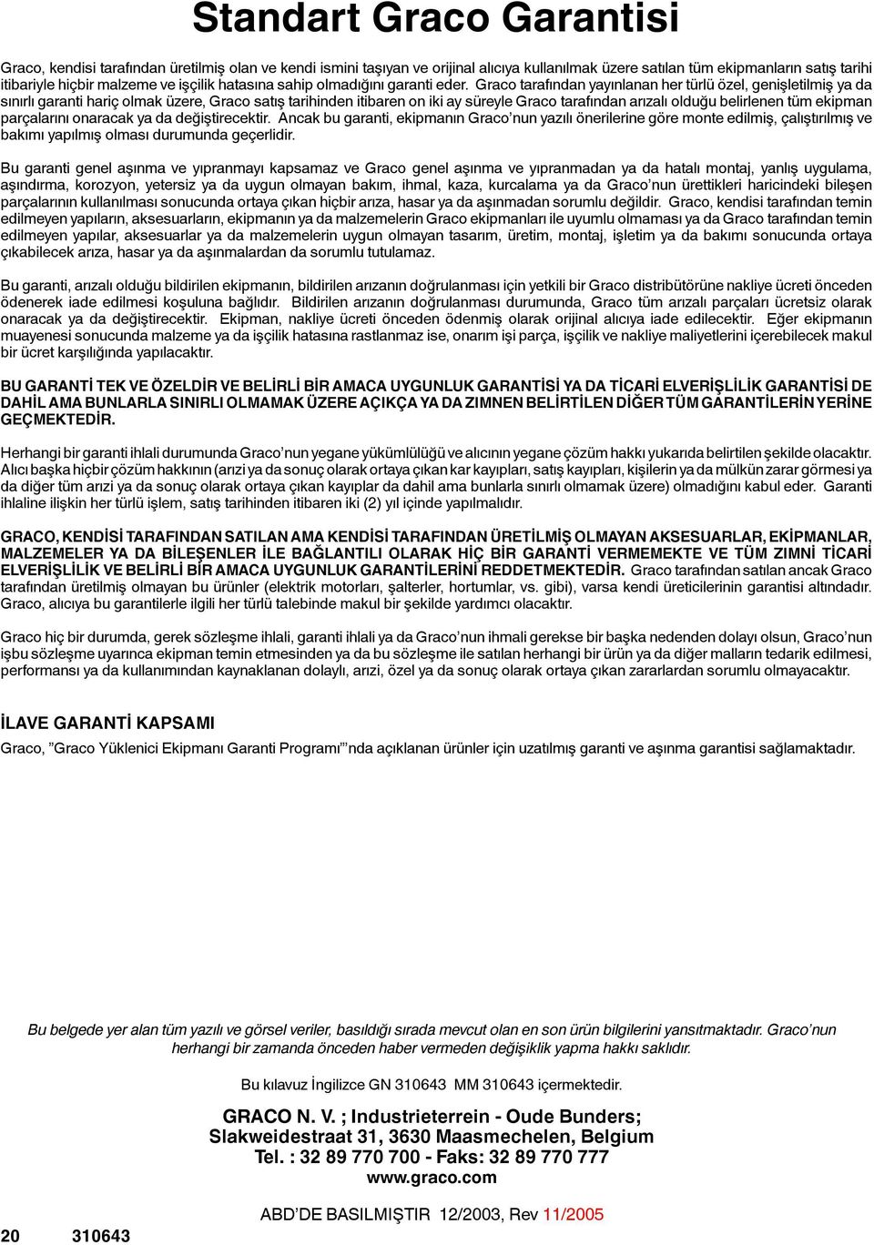 Graco tarafından yayınlanan her türlü özel, genişletilmiş ya da sınırlı garanti hariç olmak üzere, Graco satış tarihinden itibaren on iki ay süreyle Graco tarafından arızalı olduğu belirlenen tüm