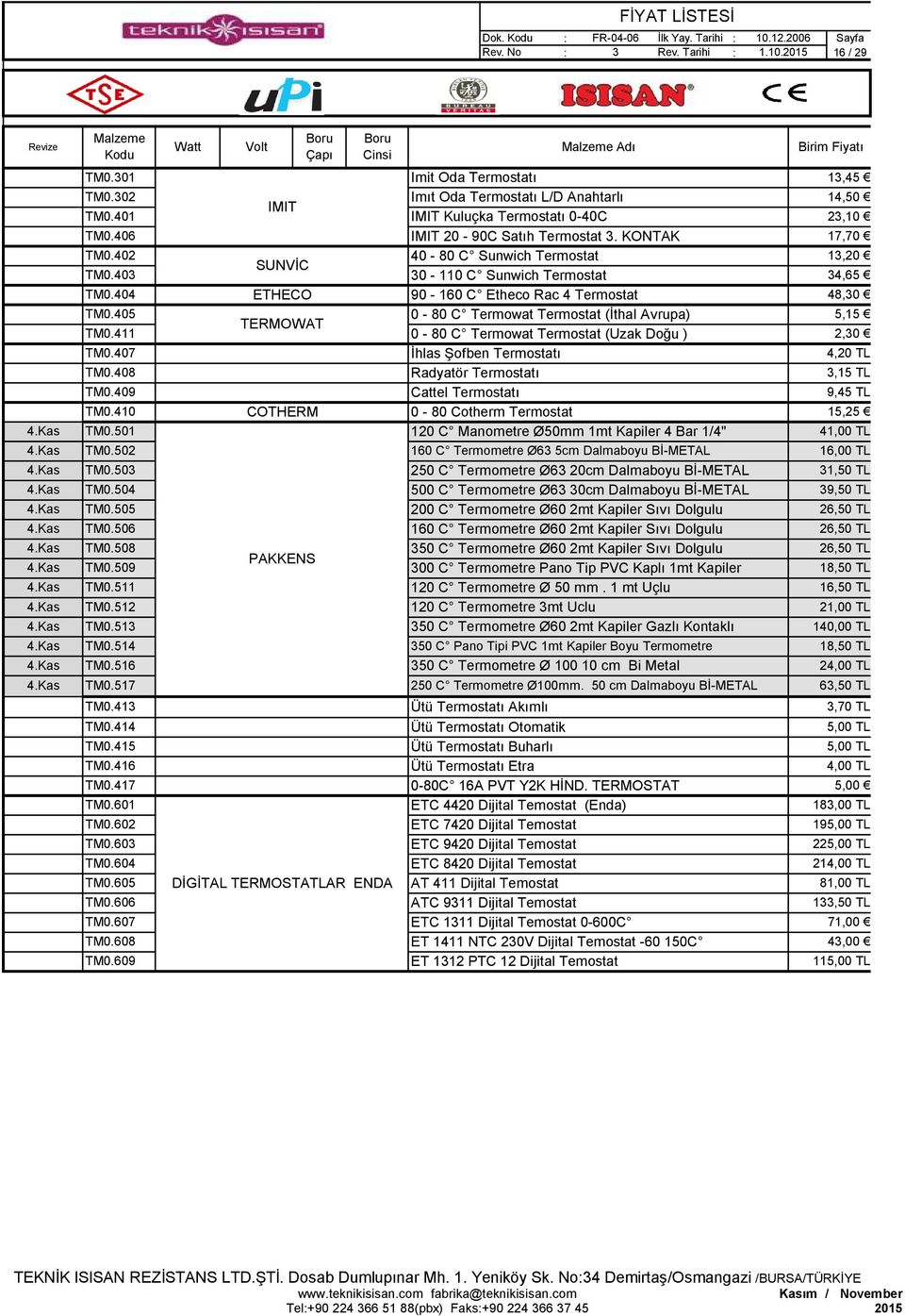 517 IMIT SUNVİC ETHECO TERMOWAT COTHERM PAKKENS Imit Oda Termostatı Imıt Oda Termostatı L/D Anahtarlı IMIT Kuluçka Termostatı 040C IMIT 20 90C Satıh Termostat 3.