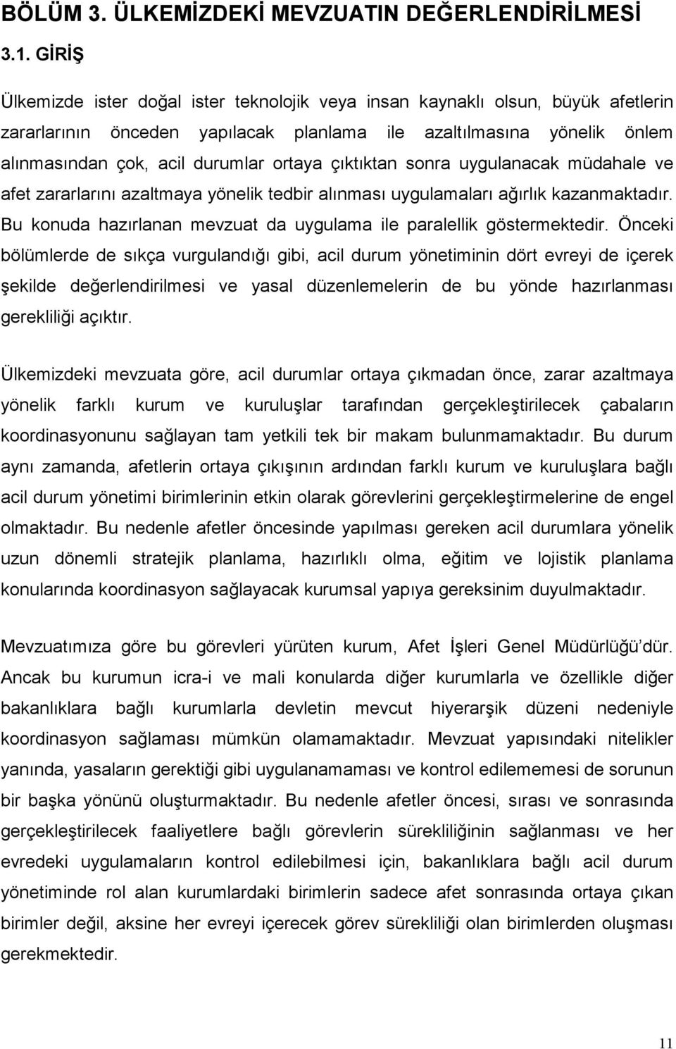 çõktõktan sonra uygulanacak müdahale ve afet zararlarõnõ azaltmaya yönelik tedbir alõnmasõ uygulamalarõ ağõrlõk kazanmaktadõr. Bu konuda hazõrlanan mevzuat da uygulama ile paralellik göstermektedir.