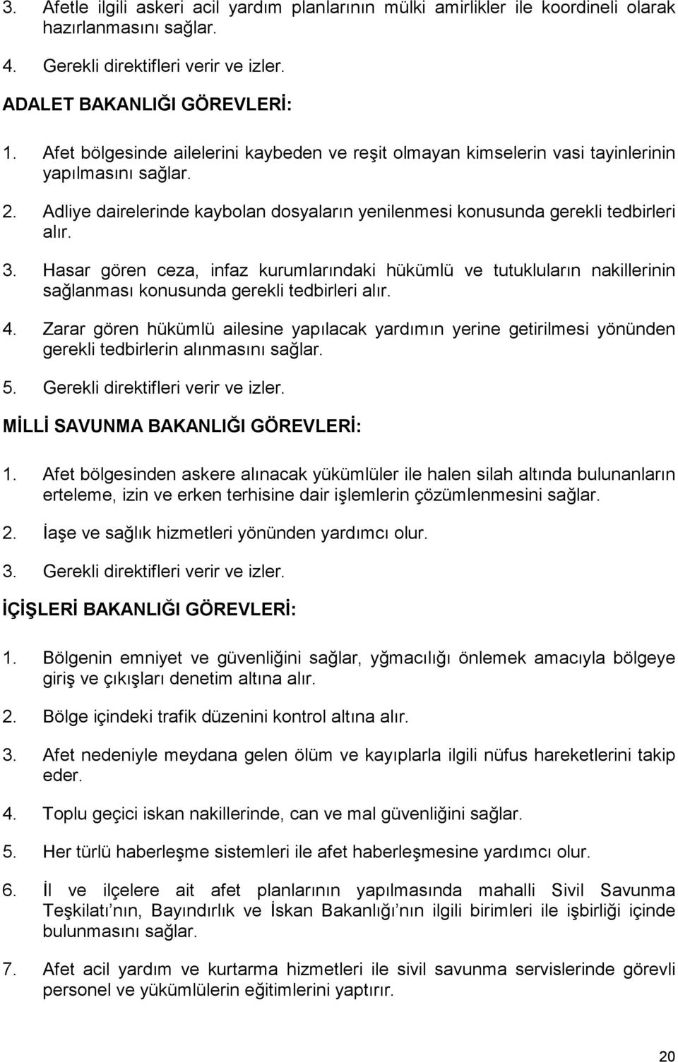 Hasar gören ceza, infaz kurumlarõndaki hükümlü ve tutuklularõn nakillerinin sağlanmasõ konusunda gerekli tedbirleri alõr. 4.