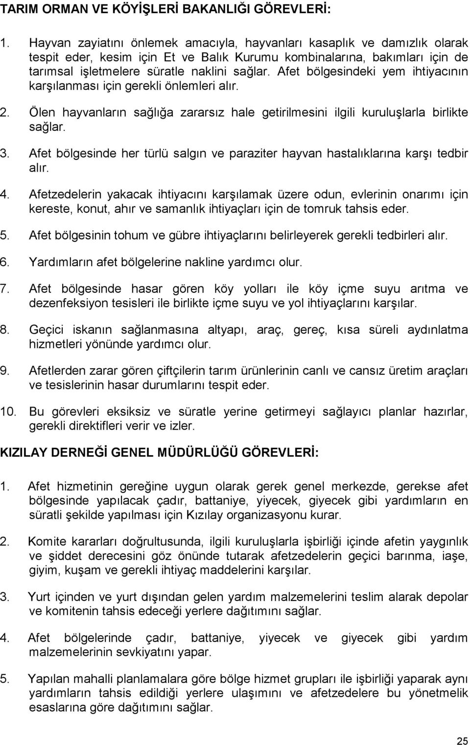 Afet bölgesindeki yem ihtiyacõnõn karşõlanmasõ için gerekli önlemleri alõr. 2. Ölen hayvanlarõn sağlõğa zararsõz hale getirilmesini ilgili kuruluşlarla birlikte sağlar. 3.