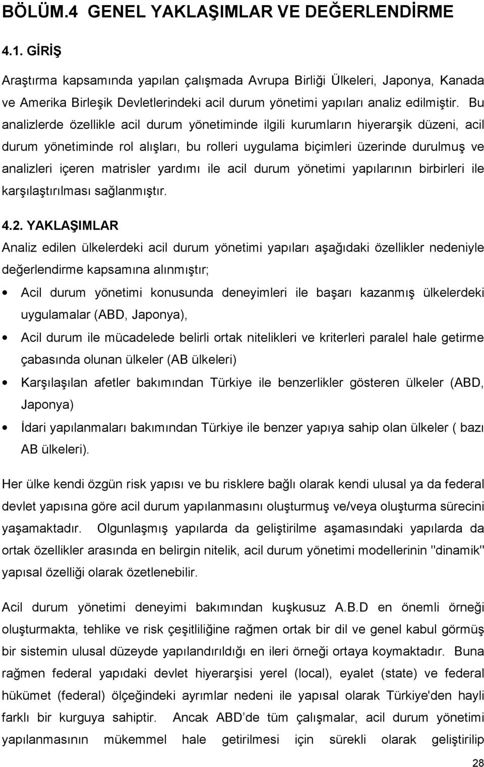 Bu analizlerde özellikle acil durum yönetiminde ilgili kurumlarõn hiyerarşik düzeni, acil durum yönetiminde rol alõşlarõ, bu rolleri uygulama biçimleri üzerinde durulmuş ve analizleri içeren