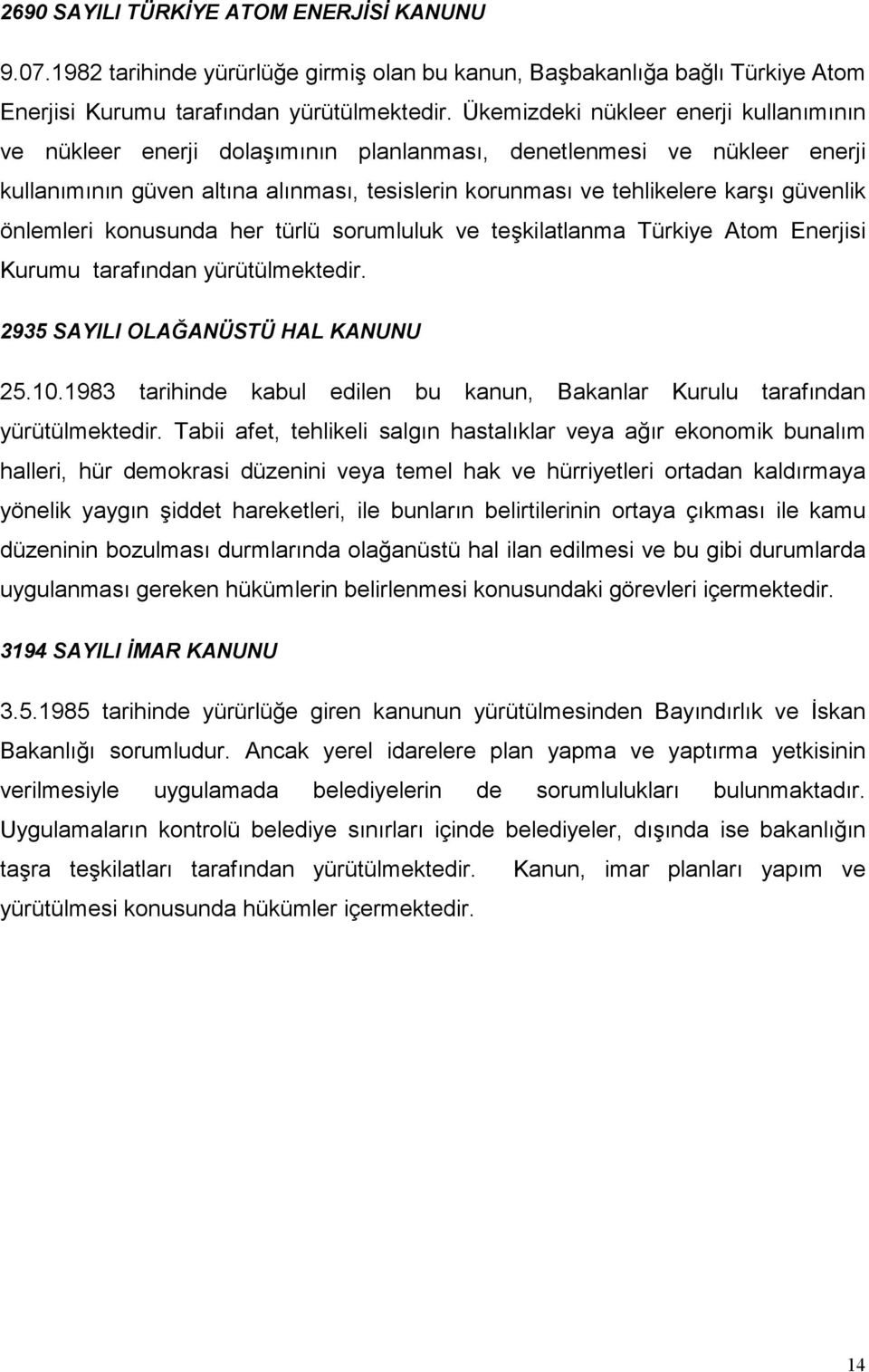 önlemleri konusunda her türlü sorumluluk ve teşkilatlanma Türkiye Atom Enerjisi Kurumu tarafõndan yürütülmektedir. 2935 SAYILI OLAĞANÜSTÜ HAL KANUNU 25.10.