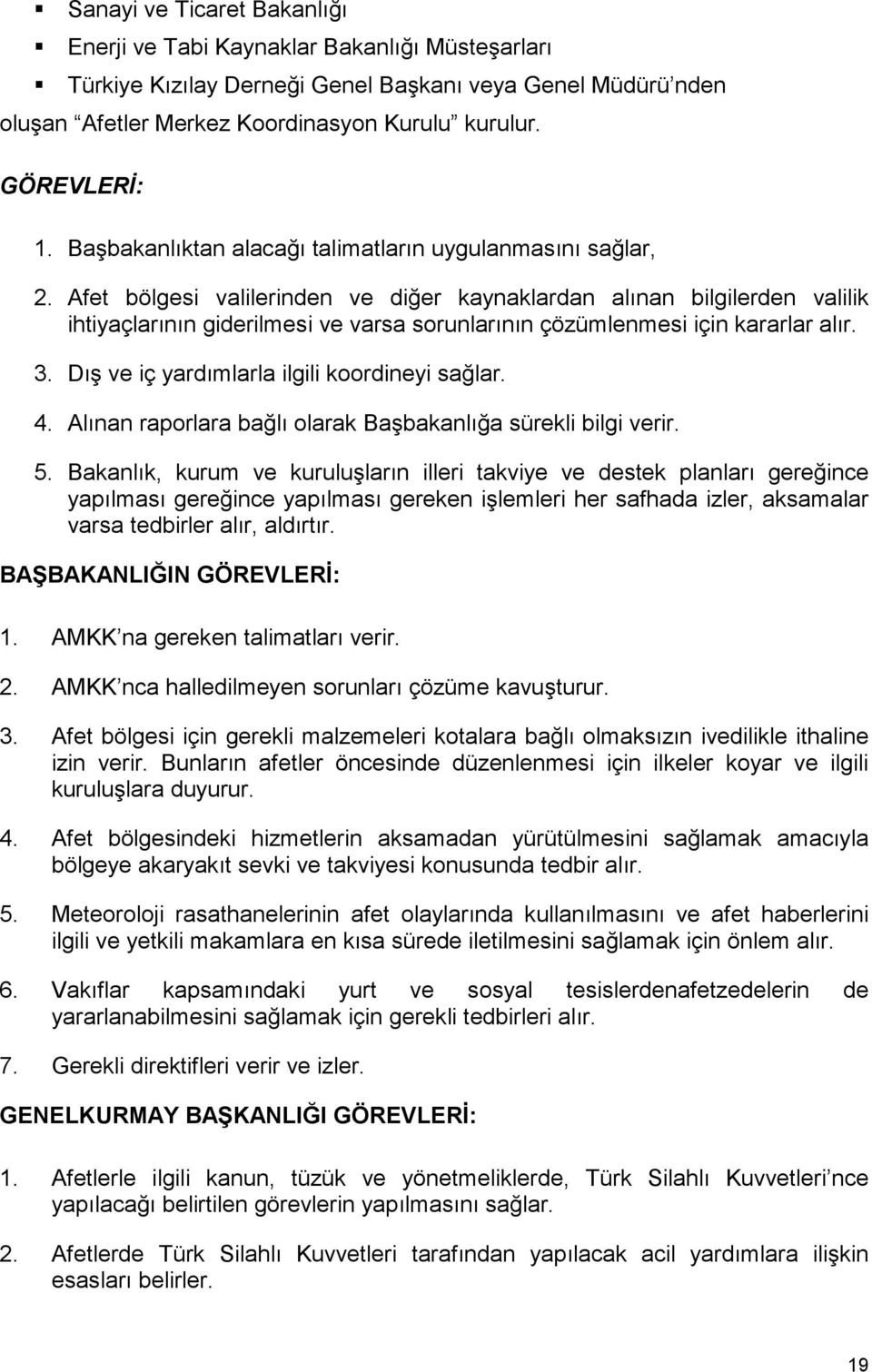 Afet bölgesi valilerinden ve diğer kaynaklardan alõnan bilgilerden valilik ihtiyaçlarõnõn giderilmesi ve varsa sorunlarõnõn çözümlenmesi için kararlar alõr. 3.