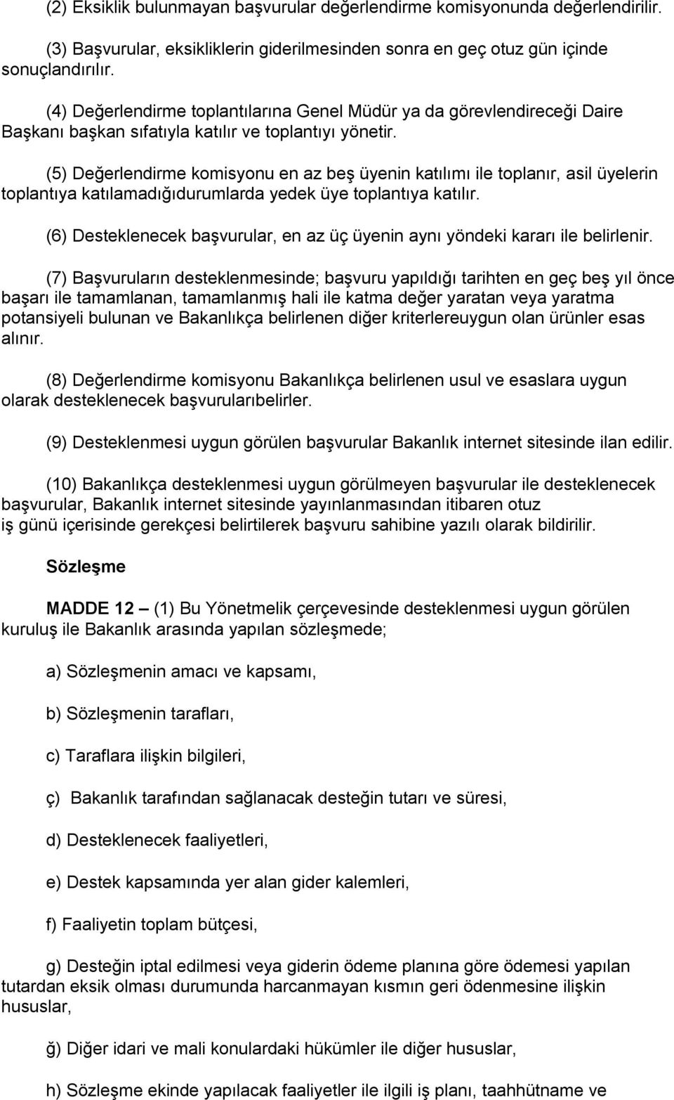 (5) Değerlendirme komisyonu en az beş üyenin katılımı ile toplanır, asil üyelerin toplantıya katılamadığıdurumlarda yedek üye toplantıya katılır.