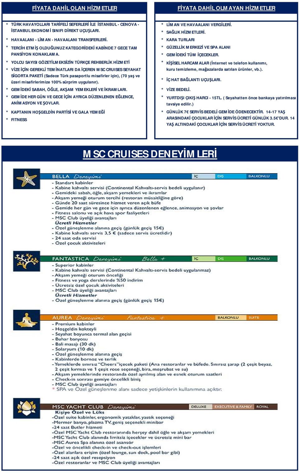 YOLCU SAYISI GÖZETİLMEKSİZİN TÜRKÇE REHBERLİK HİZMETİ VİZE İÇİN GEREKLİ TEMİNATLARI DA İÇEREN MSC CRUISES SEYAHAT SİGORTA PAKETİ (Sadece Türk pasaportlu misafirler için), (70 yaş ve üzeri