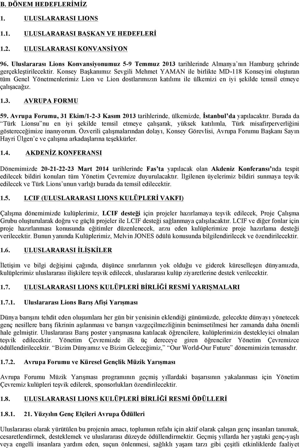 Konsey Başkanımız Sevgili Mehmet YAMAN ile birlikte MD-118 Konseyini oluşturan tüm Genel Yönetmenlerimiz Lion ve Lion dostlarımızın katılımı ile ülkemizi en iyi şekilde temsil etmeye çalışacağız. 1.3.