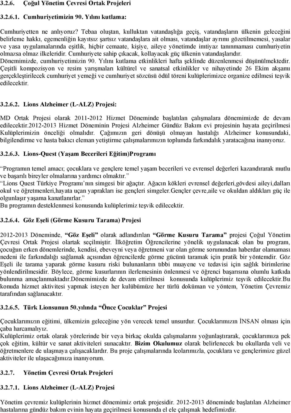 uygulamalarında eşitlik, hiçbir cemaate, kişiye, aileye yönetimde imtiyaz tanınmaması cumhuriyetin olmazsa olmaz ilkeleridir. Cumhuriyete sahip çıkacak, kollayacak güç ülkenin vatandaşlarıdır.