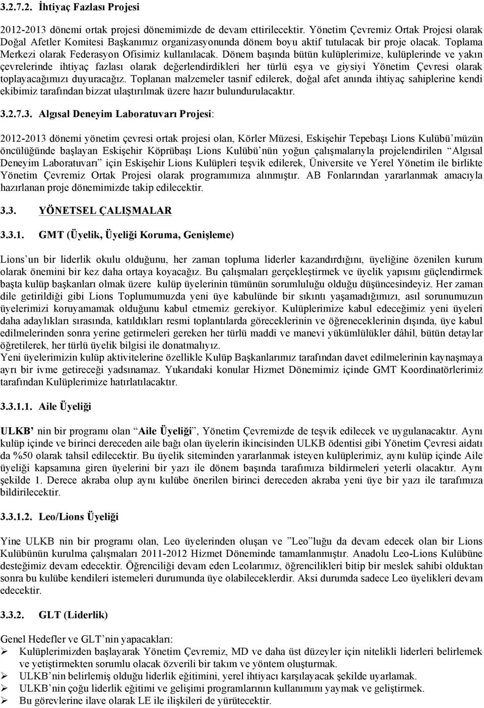 Dönem başında bütün kulüplerimize, kulüplerinde ve yakın çevrelerinde ihtiyaç fazlası olarak değerlendirdikleri her türlü eşya ve giysiyi Yönetim Çevresi olarak toplayacağımızı duyuracağız.