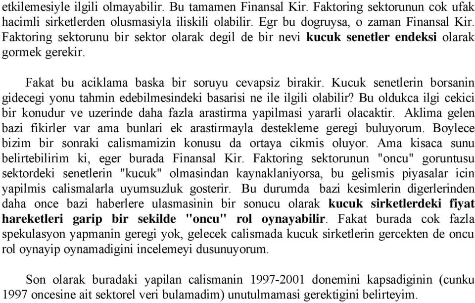 Kucuk senetlerin borsanin gidecegi yonu tahmin edebilmesindeki basarisi ne ile ilgili olabilir? Bu oldukca ilgi cekici bir konudur ve uzerinde daha fazla arastirma yapilmasi yararli olacaktir.