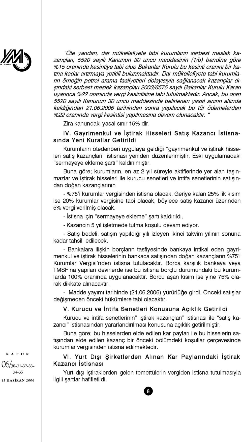 Dar mükellefiyete tabi kurumların örneğin petrol arama faaliyetleri dolayısıyla sağlanacak kazançlar dışındaki serbest meslek kazançları 2003/6575 sayılı Bakanlar Kurulu Kararı uyarınca %22 oranında