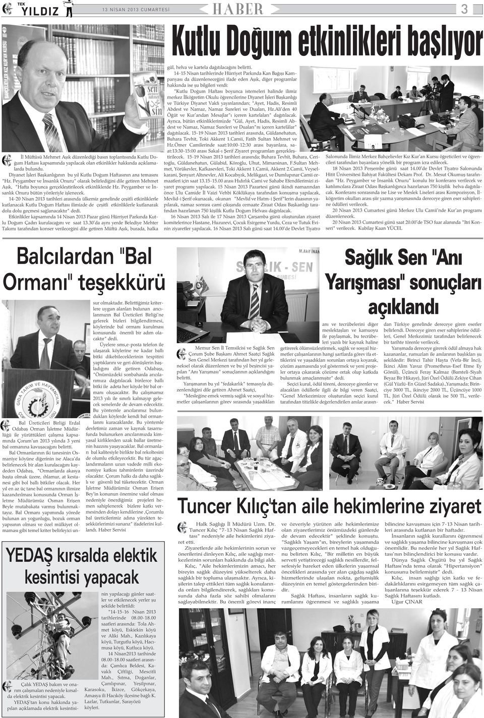 Peygamber ve Ýnsanlýk Onuru" olarak belirlediðini dile getiren Mehmet Aþýk, "Hafta boyunca gerçekleþtirilecek etkinliklerde Hz. Peygamber ve Ýnsanlýk Onuru bütün yönleriyle iþlenecek.