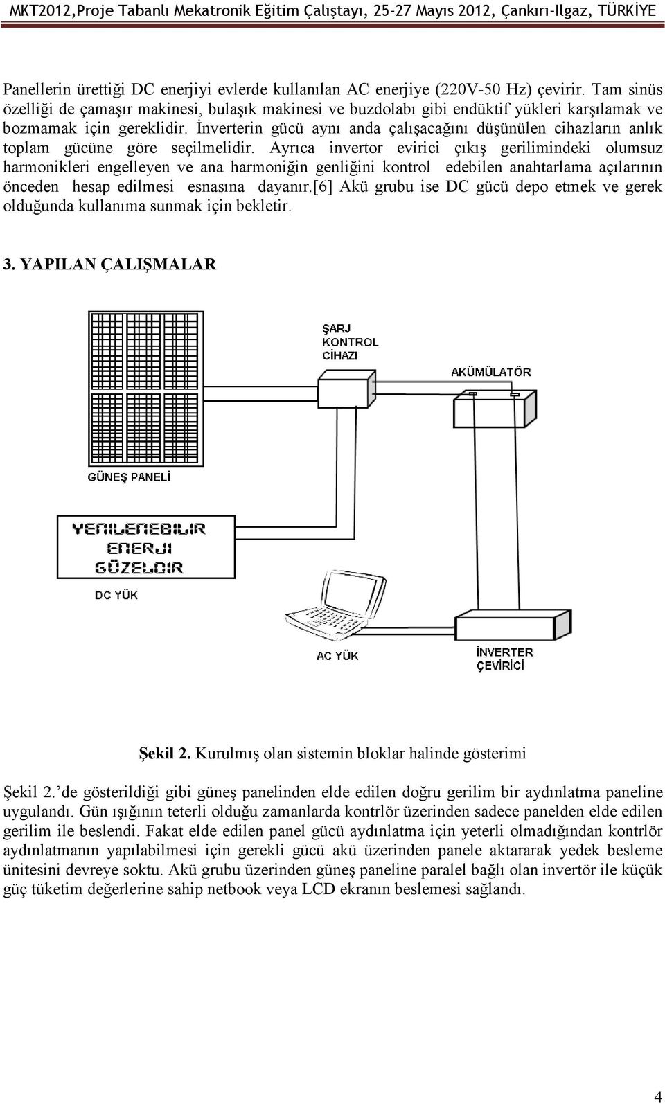 Đnverterin gücü aynı anda çalışacağını düşünülen cihazların anlık toplam gücüne göre seçilmelidir.