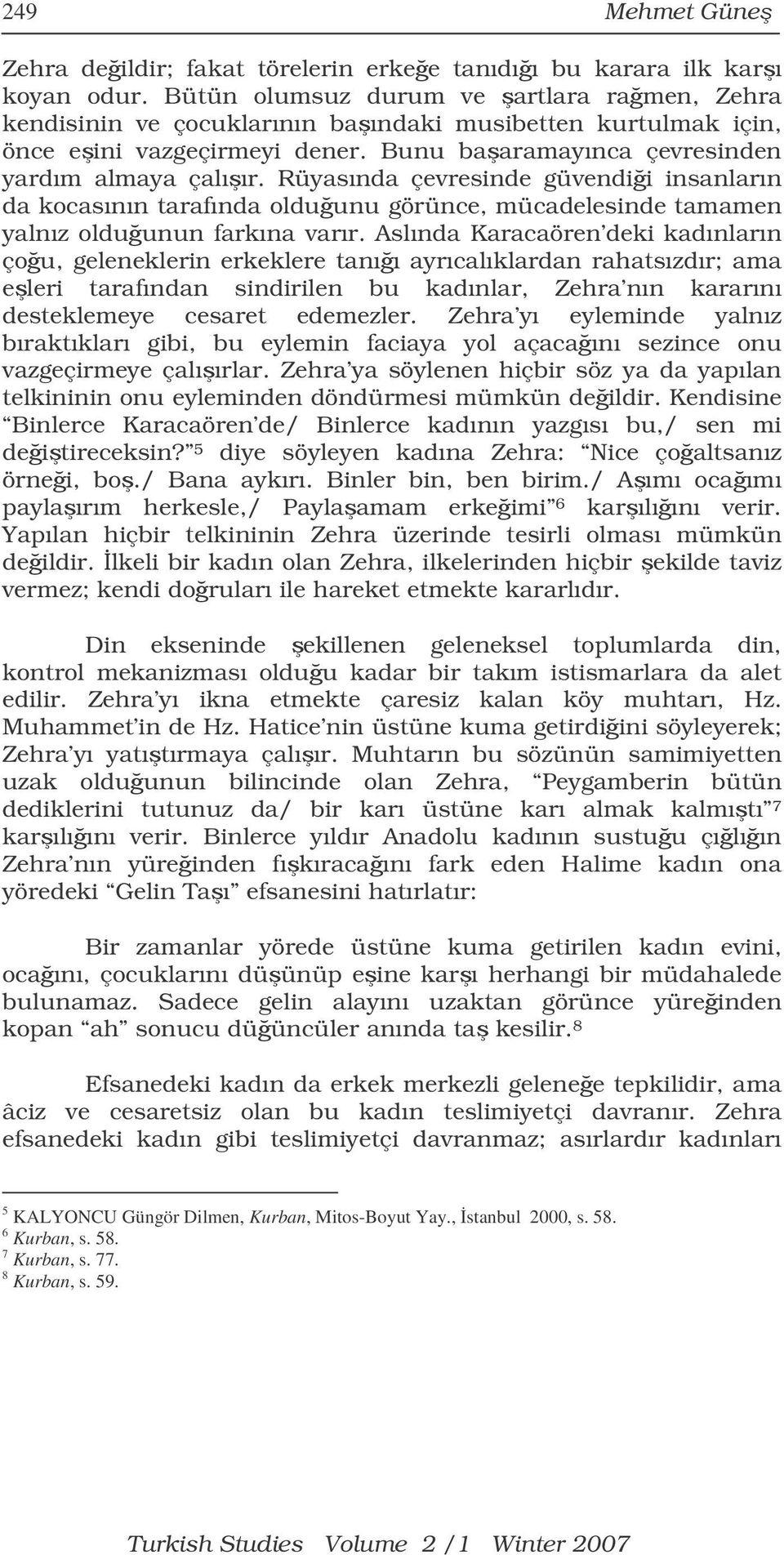 Rüyasında çevresinde güvendii insanların da kocasının tarafında olduunu görünce, mücadelesinde tamamen yalnız olduunun farkına varır.