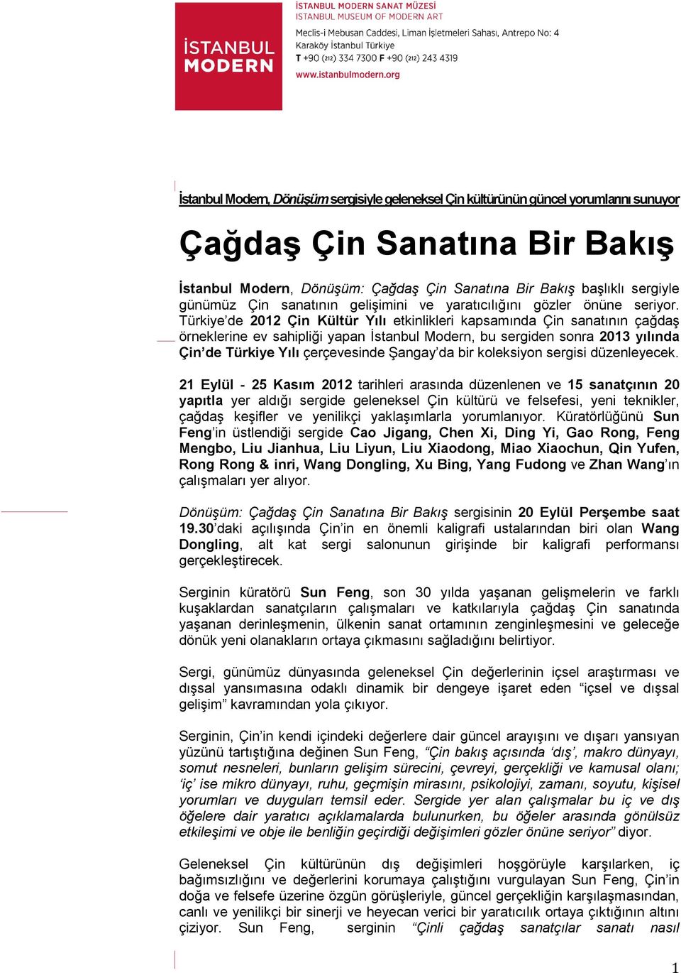 Türkiye de 2012 Çin Kültür Yılı etkinlikleri kapsamında Çin sanatının çağdaş örneklerine ev sahipliği yapan İstanbul Modern, bu sergiden sonra 2013 yılında Çin de Türkiye Yılı çerçevesinde Şangay da