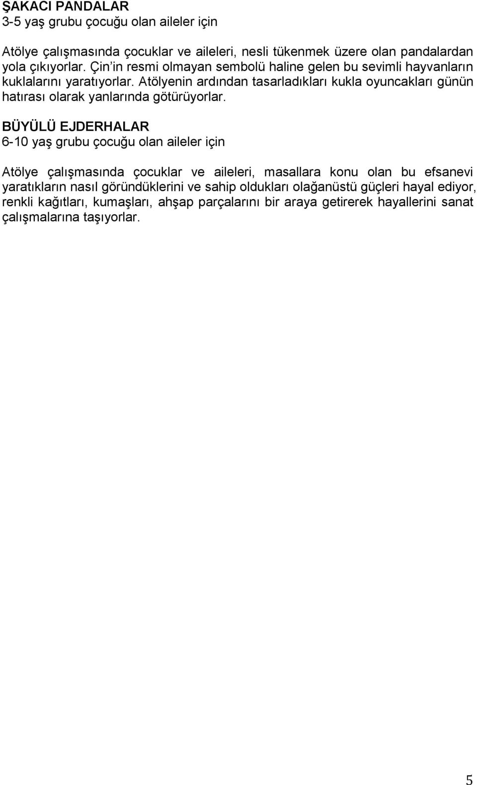 Atölyenin ardından tasarladıkları kukla oyuncakları günün hatırası olarak yanlarında götürüyorlar.