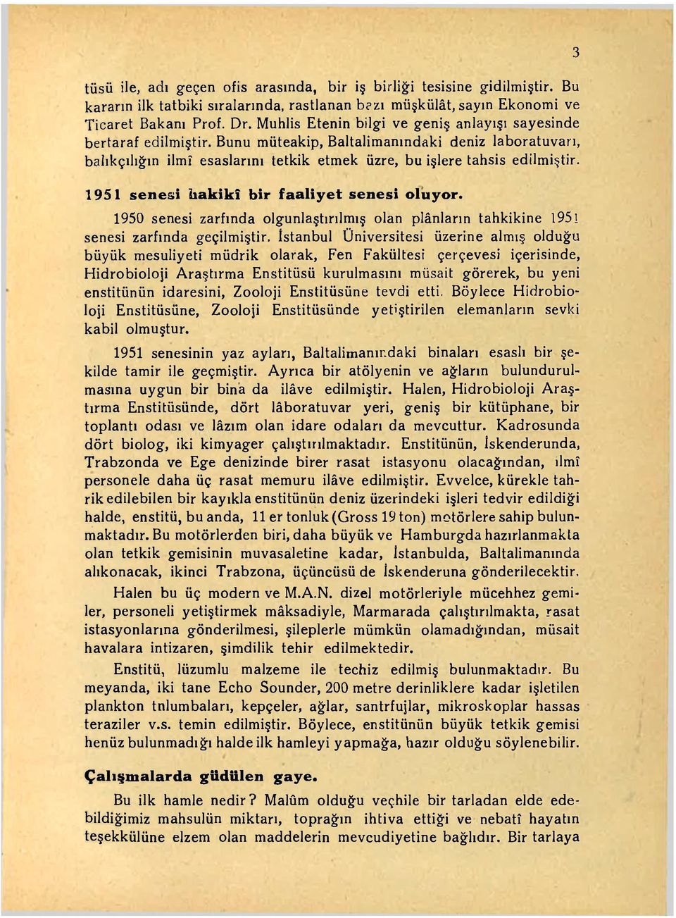 1951 senesi hakikî bir faaliyet senesi oluyor. 1950 senesi zarfında olgunlaştırılmış olan plânların tahkikine 1951 senesi zarfında geçilmiştir.