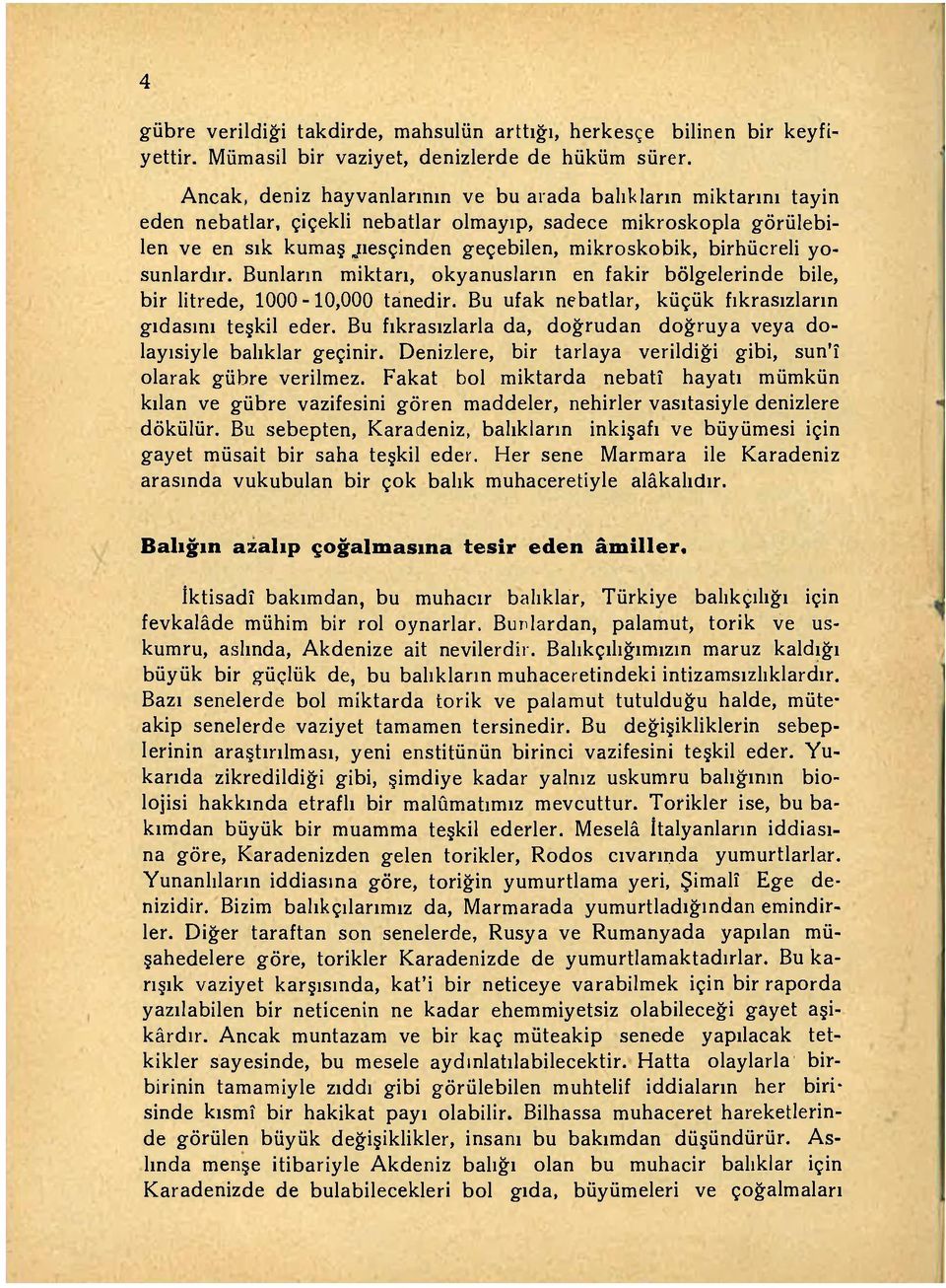 yosunlardır. Bunların miktarı, okyanusların en fakir bölgelerinde bile, bir litrede, 1000-10,000 tanedir. Bu ufak nebatlar, küçük fıkrasızların gıdasını teşkil eder.