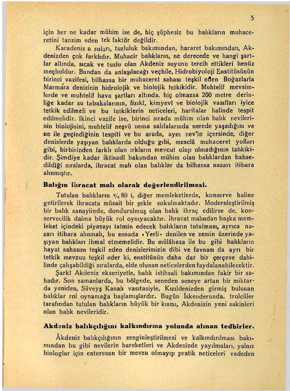 Bundan da anlaşılacağı veçhile, Hidrobiyoloji Enstitüsünün birinci vazifesi, bilhassa bir muhaceret sahası teşkil eflen Boğazlarla Marmara denizinin hidrolojik ve biolojik tetkikidir.