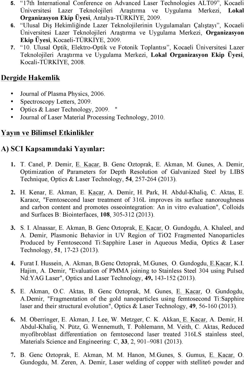 Ulusal Optik, Elektro-Optik ve Fotonik Toplantısı, Kocaeli Üniversitesi Lazer Teknolojileri Araştırma ve Uygulama Merkezi, Lokal Organizasyon Ekip Üyesi, Kocali-TÜRKİYE, 2008.