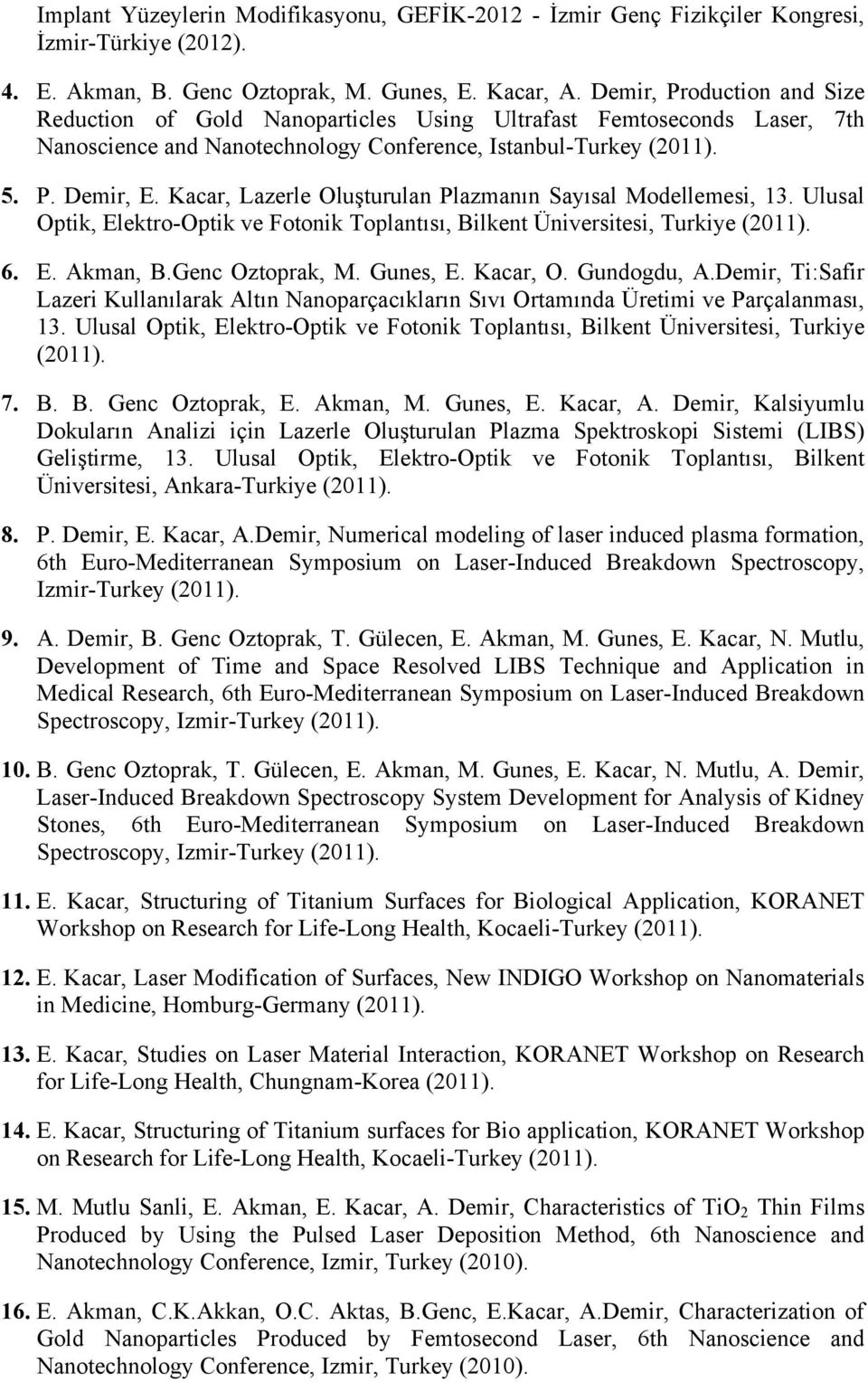 Kacar, Lazerle Oluşturulan Plazmanın Sayısal Modellemesi, 13. Ulusal Optik, Elektro-Optik ve Fotonik Toplantısı, Bilkent Üniversitesi, Turkiye (2011). 6. E. Akman, B.Genc Oztoprak, M. Gunes, E.